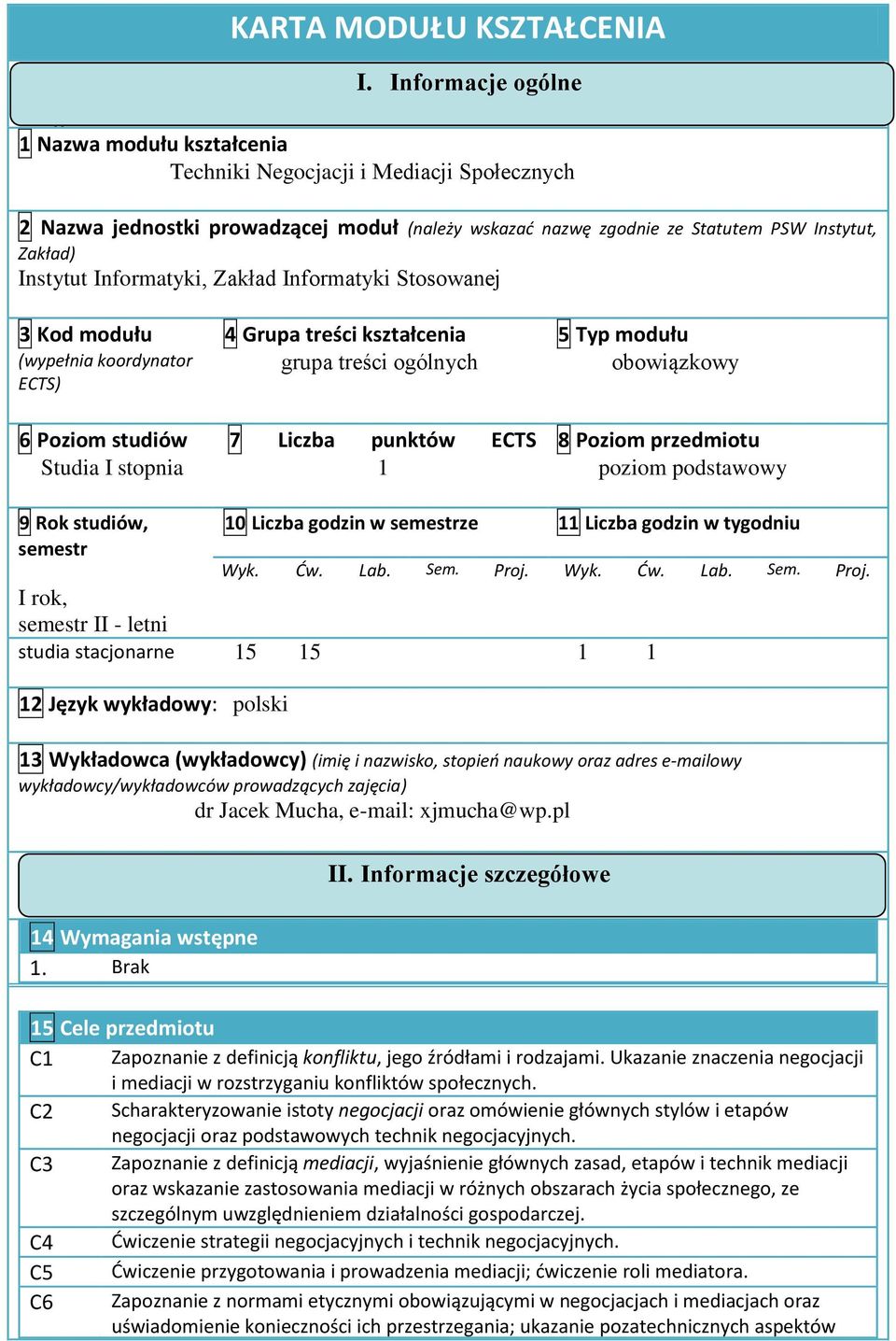 Informatyki Stosowanej 3 Kod modułu (wypełnia koordynator ECTS) 6 Poziom studiów Studia I stopnia 4 Grupa treści kształcenia grupa treści ogólnych 7 Liczba punktów ECTS 1 5 Typ modułu obowiązkowy 8