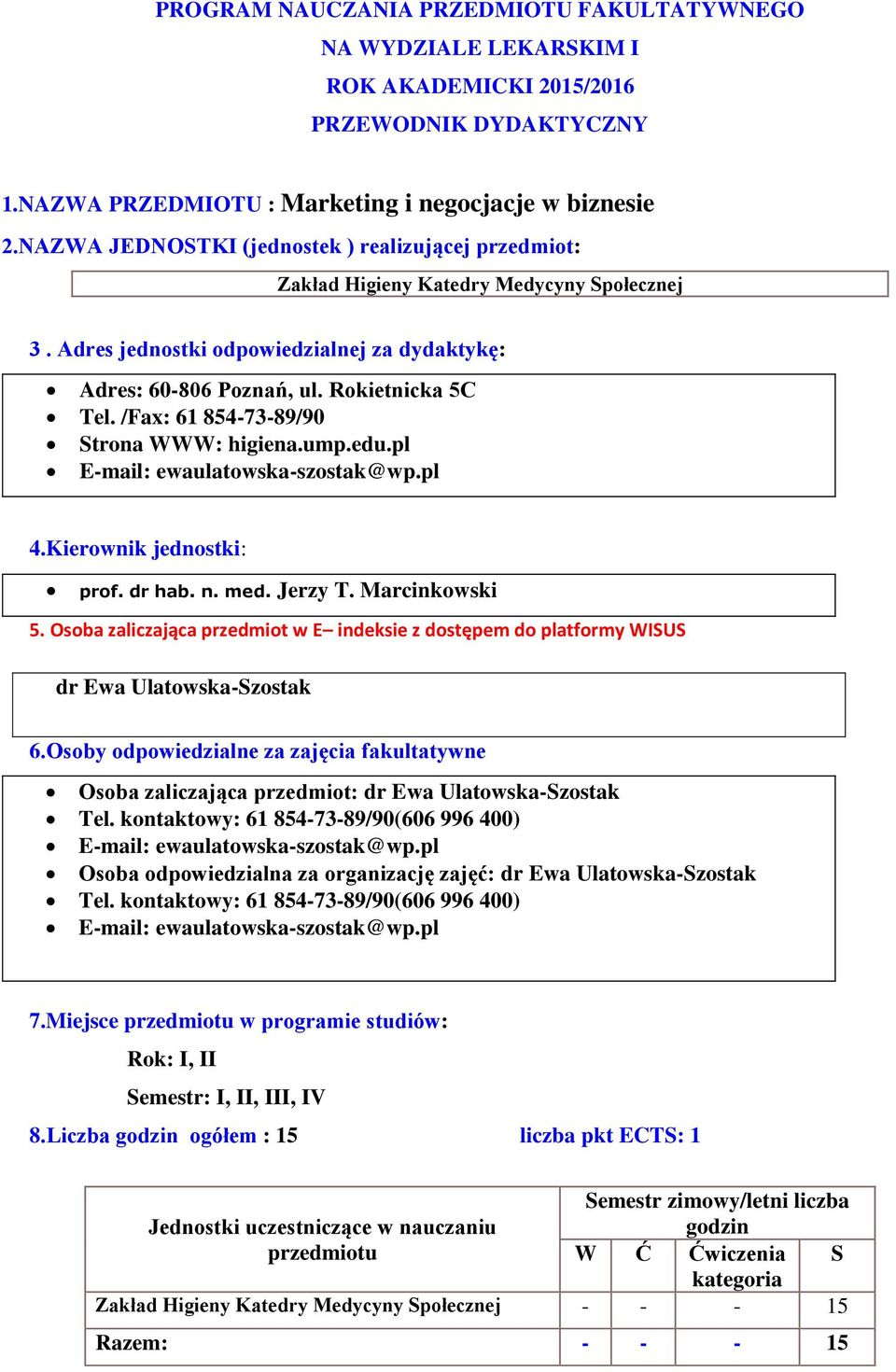 /Fax: 61 854-73-89/90 Strona WWW: higiena.ump.edu.pl E-mail: ewaulatowska-szostak@wp.pl 4.Kierownik jednostki: prof. dr hab. n. med. Jerzy T. Marcinkowski 5.