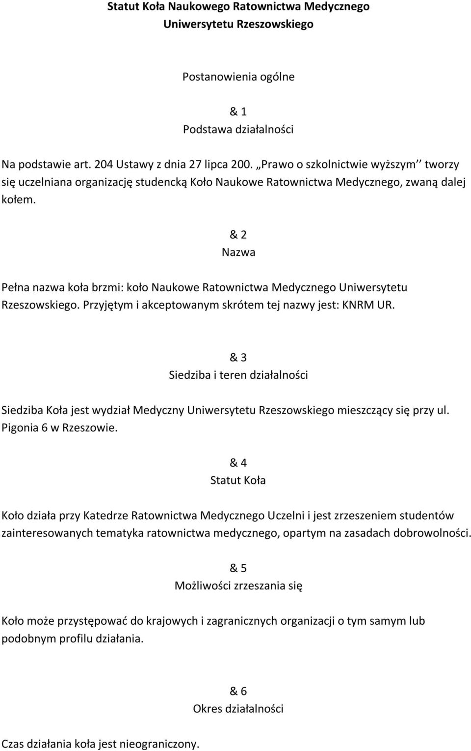 & 2 Nazwa Pełna nazwa koła brzmi: koło Naukowe Ratownictwa Medycznego Uniwersytetu Rzeszowskiego. Przyjętym i akceptowanym skrótem tej nazwy jest: KNRM UR.