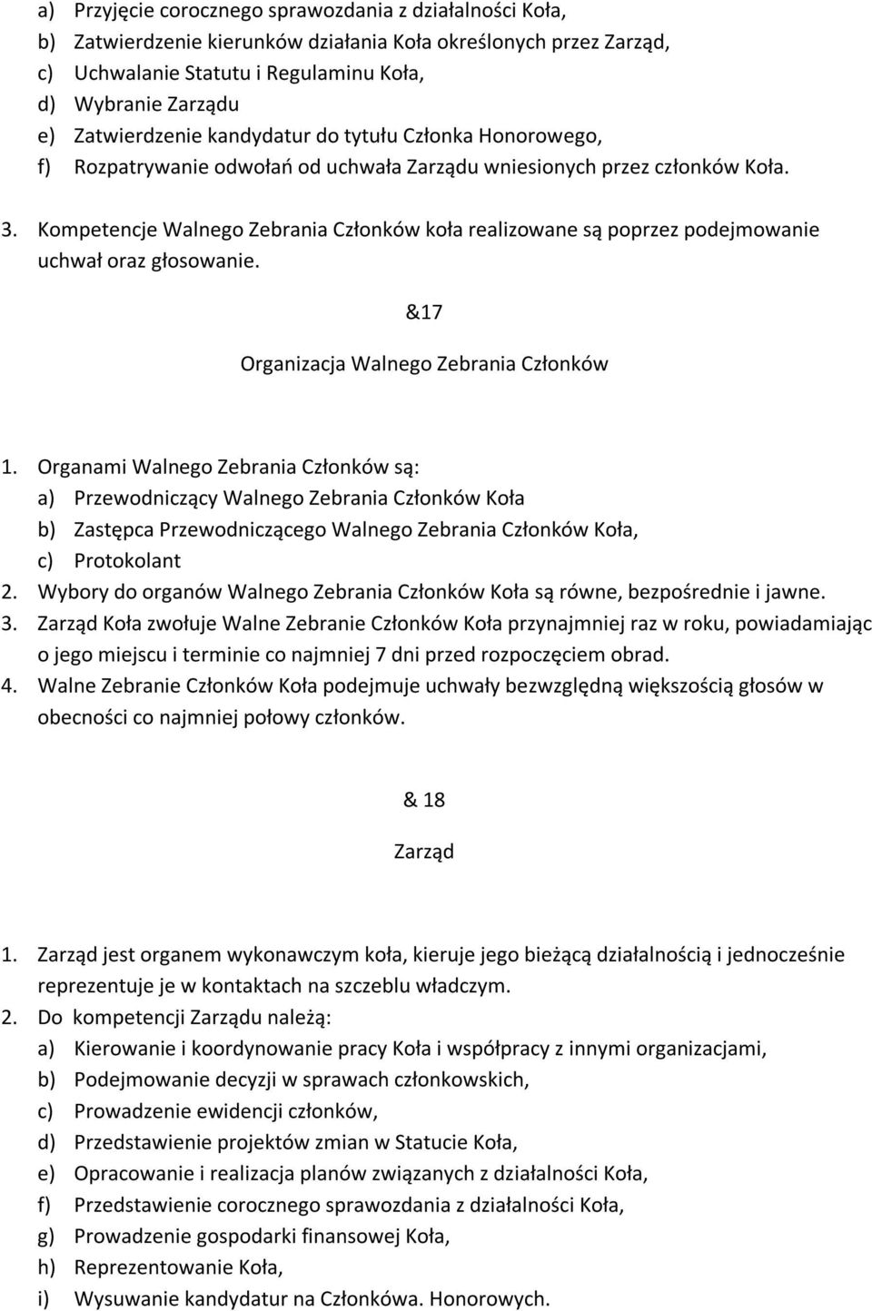 Kompetencje Walnego Zebrania Członków koła realizowane są poprzez podejmowanie uchwał oraz głosowanie. &17 Organizacja Walnego Zebrania Członków 1.