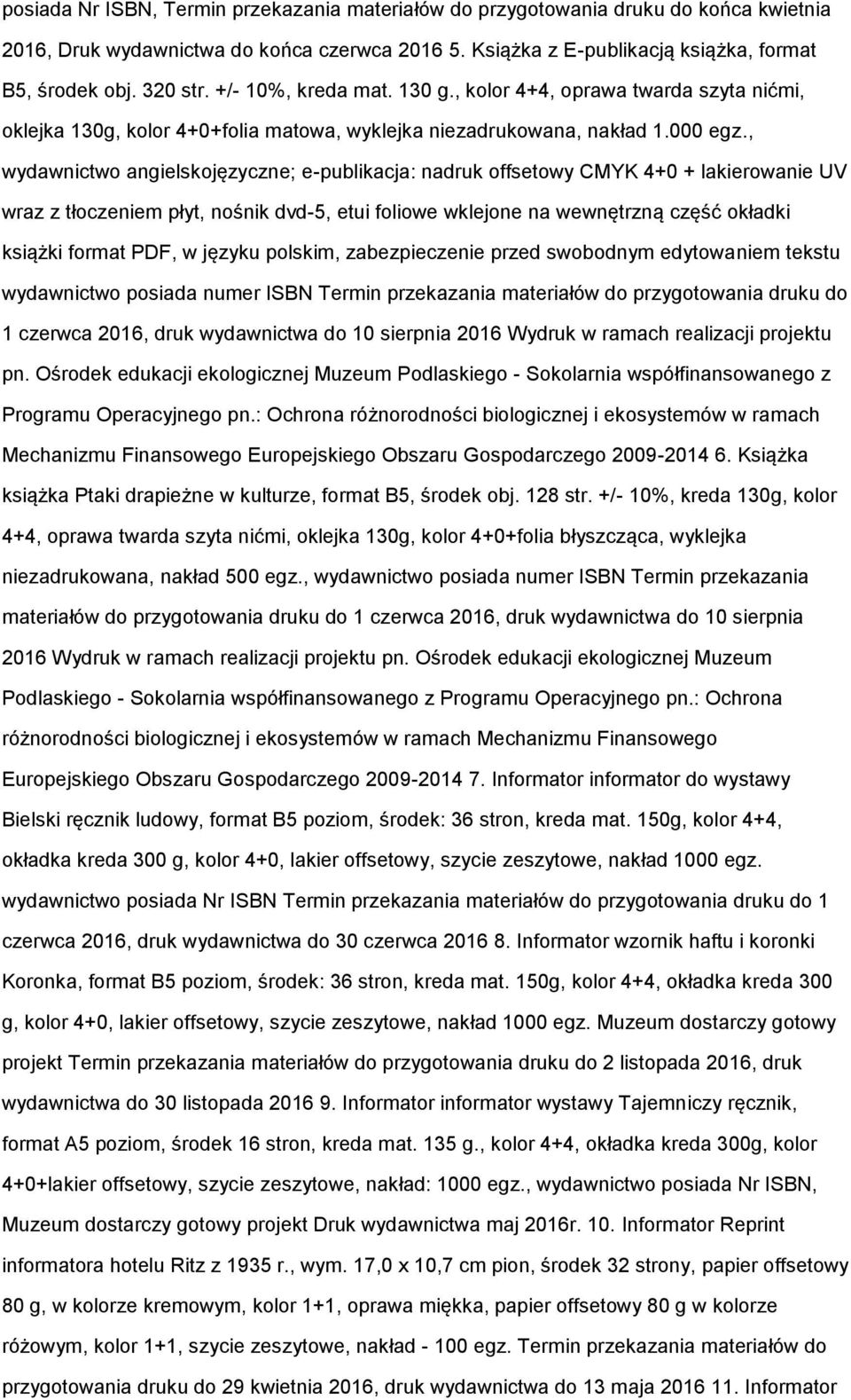 , wydawnictwo angielskojęzyczne; e-publikacja: nadruk offsetowy CMYK 4+0 + lakierowanie UV wraz z tłoczeniem płyt, nośnik dvd-5, etui foliowe wklejone na wewnętrzną część okładki książki format PDF,
