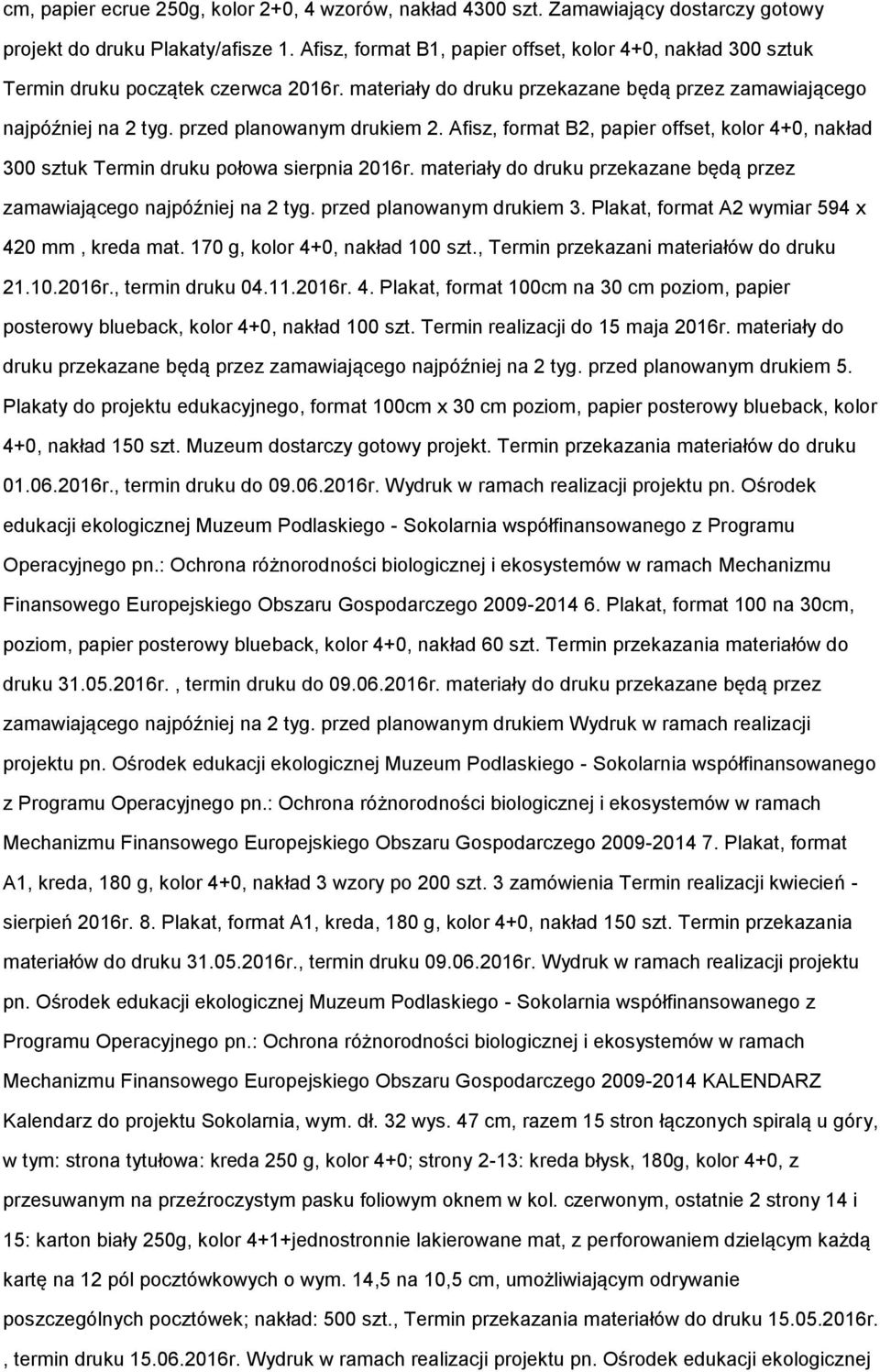 przed planowanym drukiem 2. Afisz, format B2, papier offset, kolor 4+0, nakład 300 sztuk Termin druku połowa sierpnia 2016r. materiały do druku przekazane będą przez zamawiającego najpóźniej na 2 tyg.