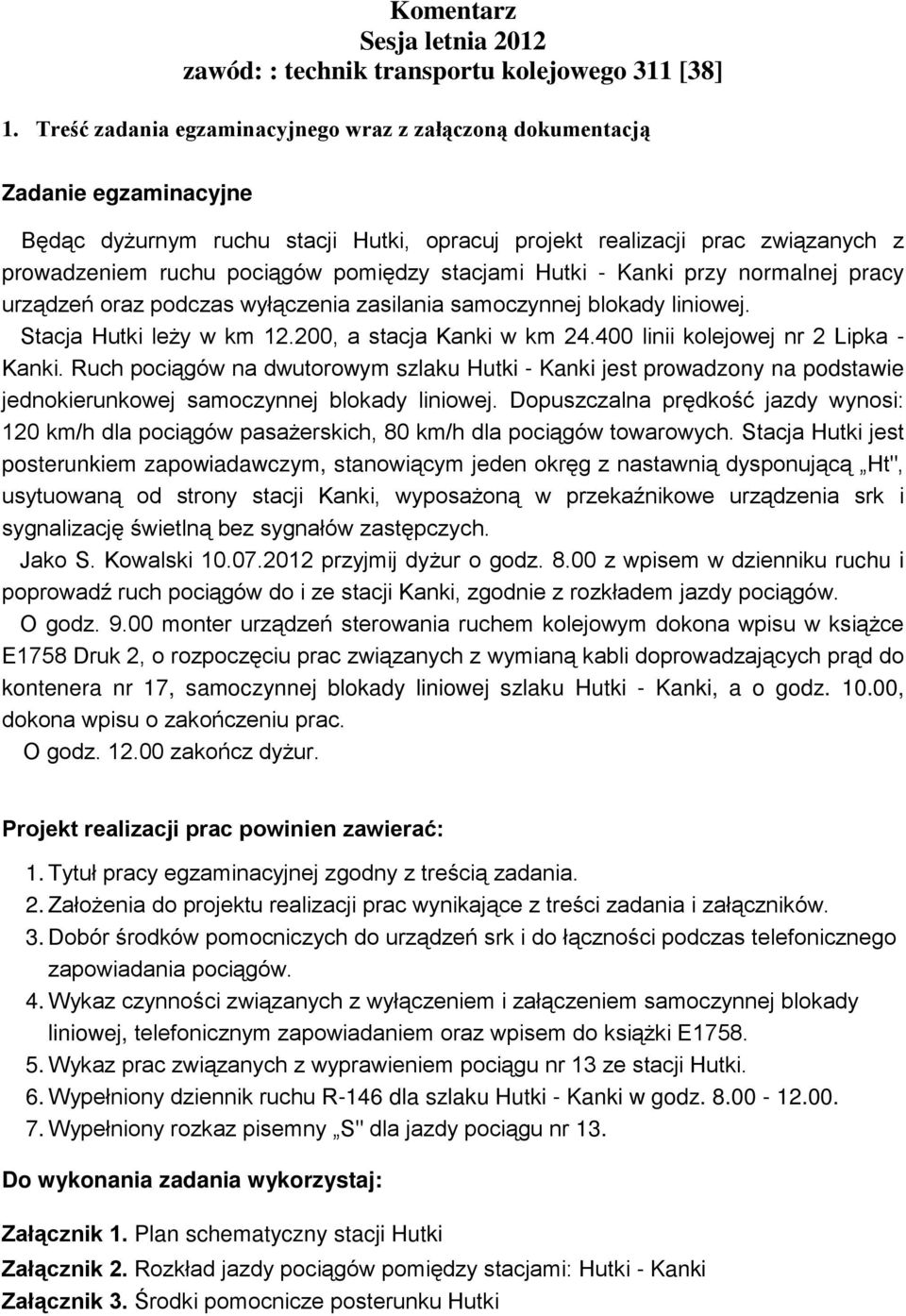 stacjami Hutki - Kanki przy normalnej pracy urządzeń oraz podczas wyłączenia zasilania samoczynnej blokady liniowej. Stacja Hutki leży w km 12.200, a stacja Kanki w km 24.