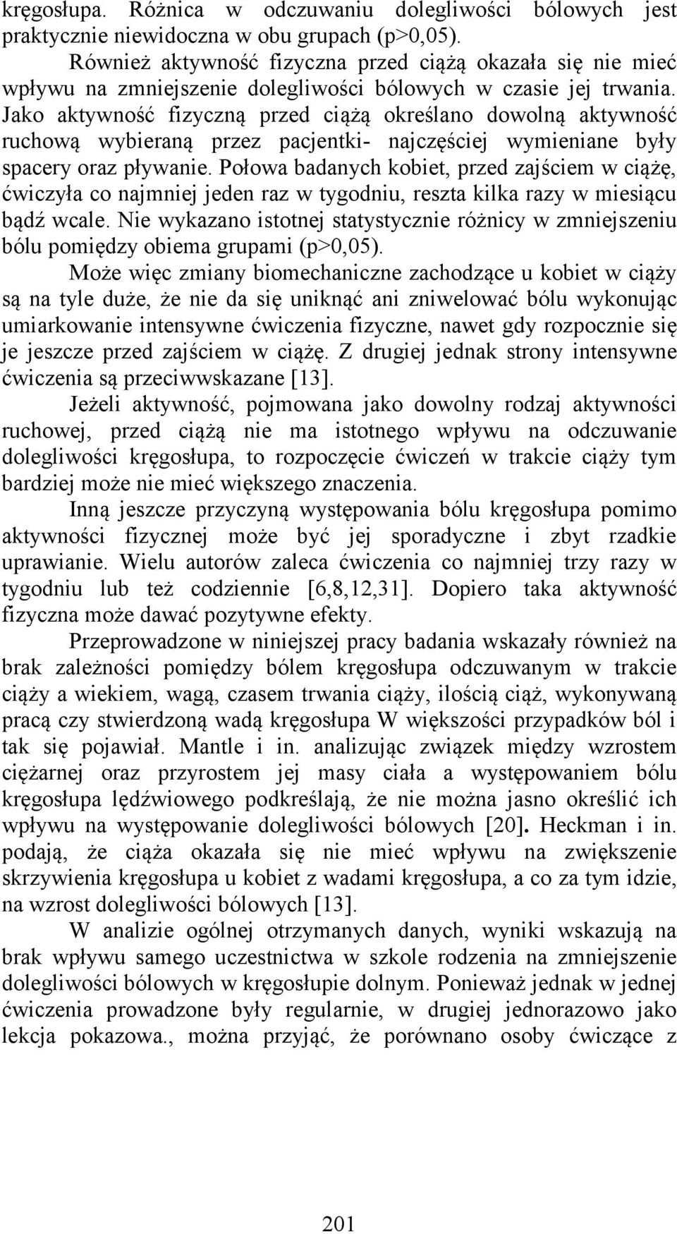 Jako aktywność fizyczną przed ciążą określano dowolną aktywność ruchową wybieraną przez pacjentki- najczęściej wymieniane były spacery oraz pływanie.