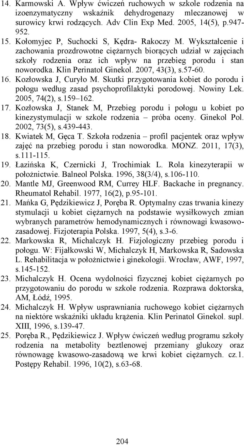 Klin Perinatol Ginekol. 2007, 43(3), s.57-60. 16. Kozłowska J, Curyło M. Skutki przygotowania kobiet do porodu i połogu według zasad psychoprofilaktyki porodowej. Nowiny Lek. 2005, 74(2), s.159 162.