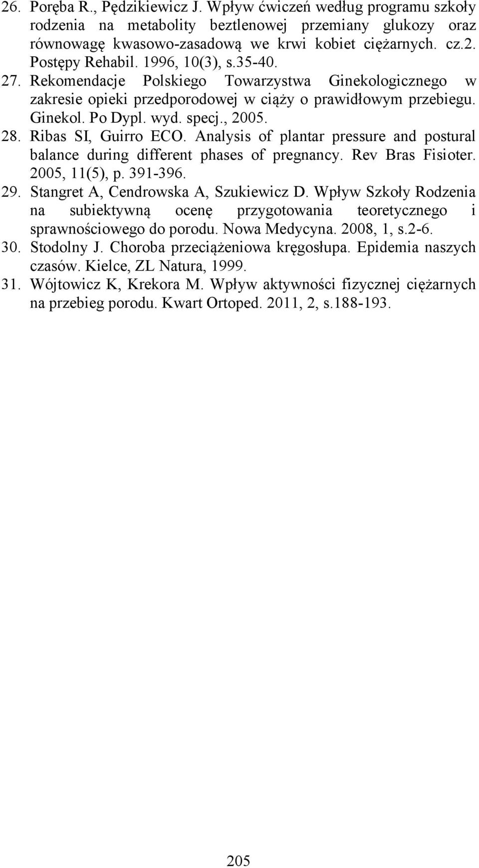 Ribas SI, Guirro ECO. Analysis of plantar pressure and postural balance during different phases of pregnancy. Rev Bras Fisioter. 2005, 11(5), p. 391-396. 29. Stangret A, Cendrowska A, Szukiewicz D.