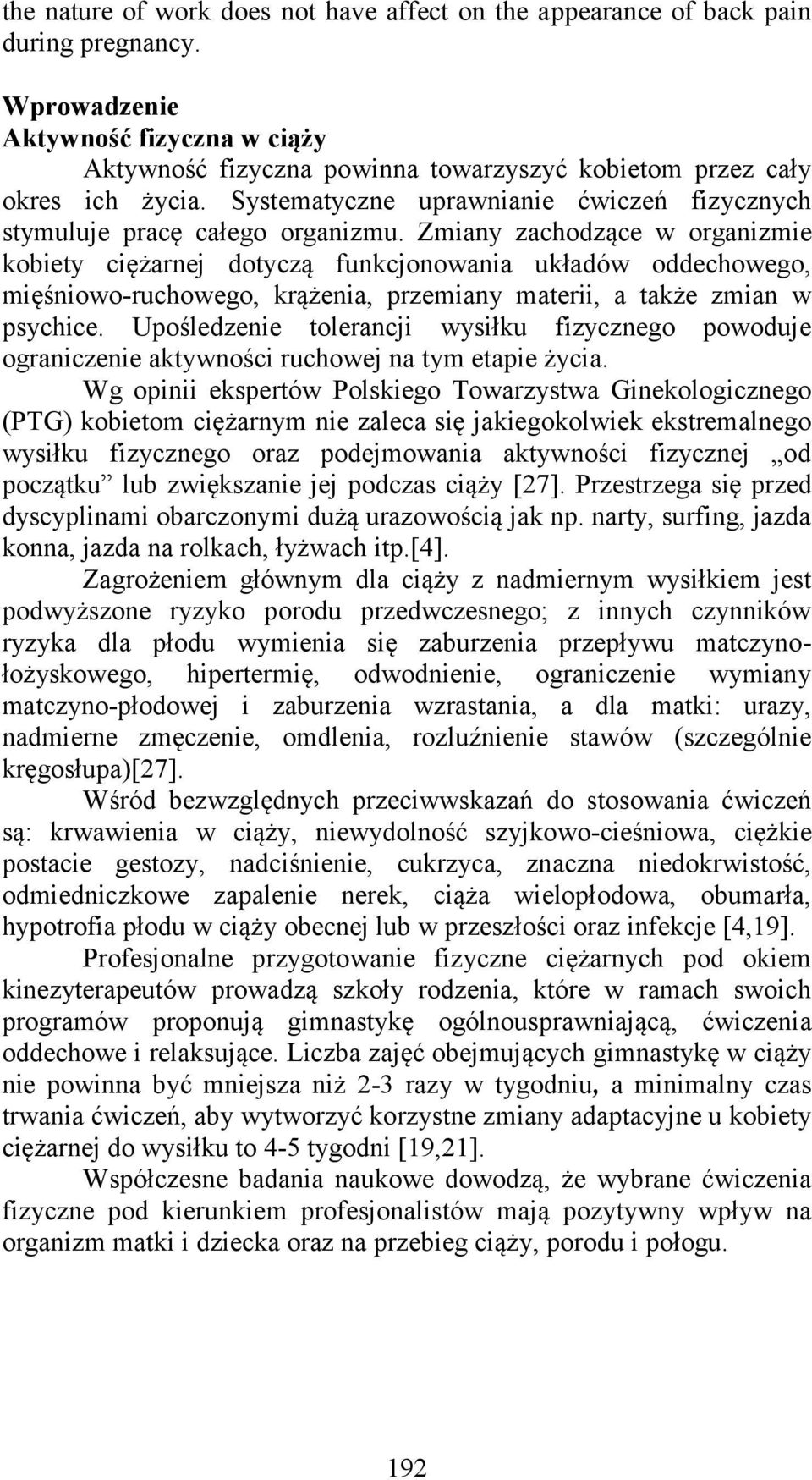 Zmiany zachodzące w organizmie kobiety ciężarnej dotyczą funkcjonowania układów oddechowego, mięśniowo-ruchowego, krążenia, przemiany materii, a także zmian w psychice.