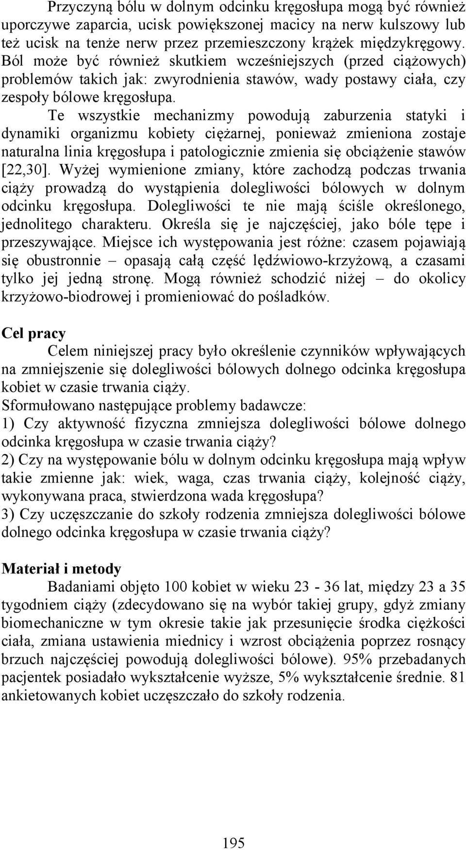 Te wszystkie mechanizmy powodują zaburzenia statyki i dynamiki organizmu kobiety ciężarnej, ponieważ zmieniona zostaje naturalna linia kręgosłupa i patologicznie zmienia się obciążenie stawów [22,30].