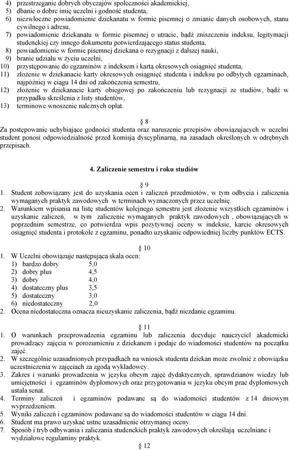 powiadomienie w formie pisemnej dziekana o rezygnacji z dalszej nauki, 9) branie udziału w życiu uczelni, 10) przystępowanie do egzaminów z indeksem i kartą okresowych osiągnięć studenta, 11)