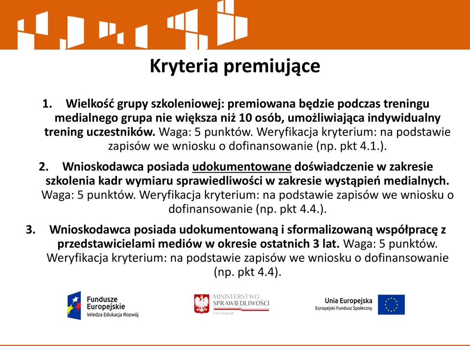 Wnioskodawca posiada udokumentowane doświadczenie w zakresie szkolenia kadr wymiaru sprawiedliwości w zakresie wystąpień medialnych. Waga: 5 punktów.