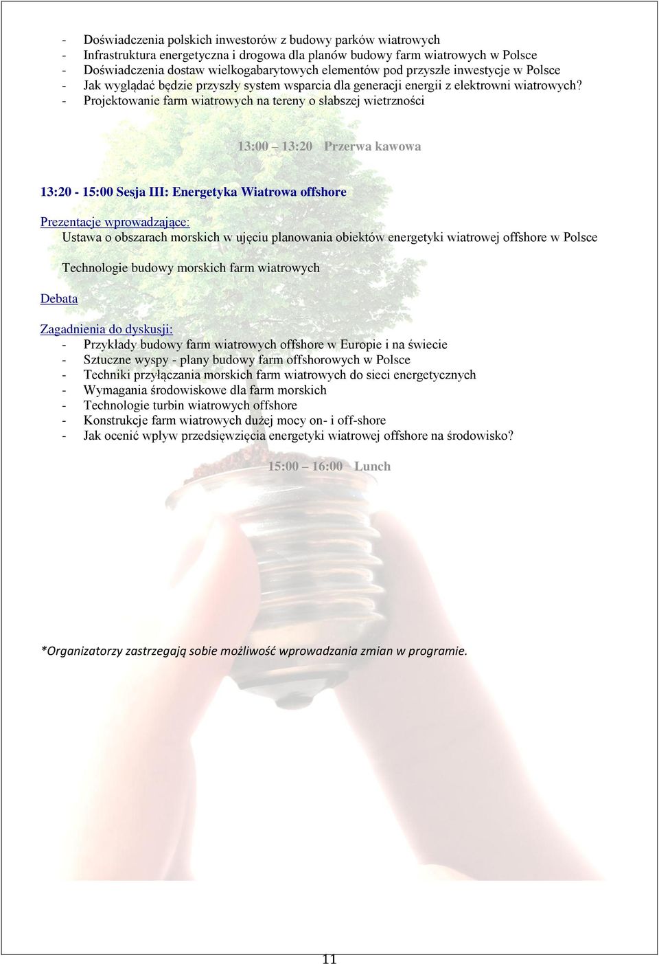 - Projektowanie farm wiatrowych na tereny o słabszej wietrzności 13:00 13:20 Przerwa kawowa 13:20-15:00 Sesja III: Energetyka Wiatrowa offshore Ustawa o obszarach morskich w ujęciu planowania