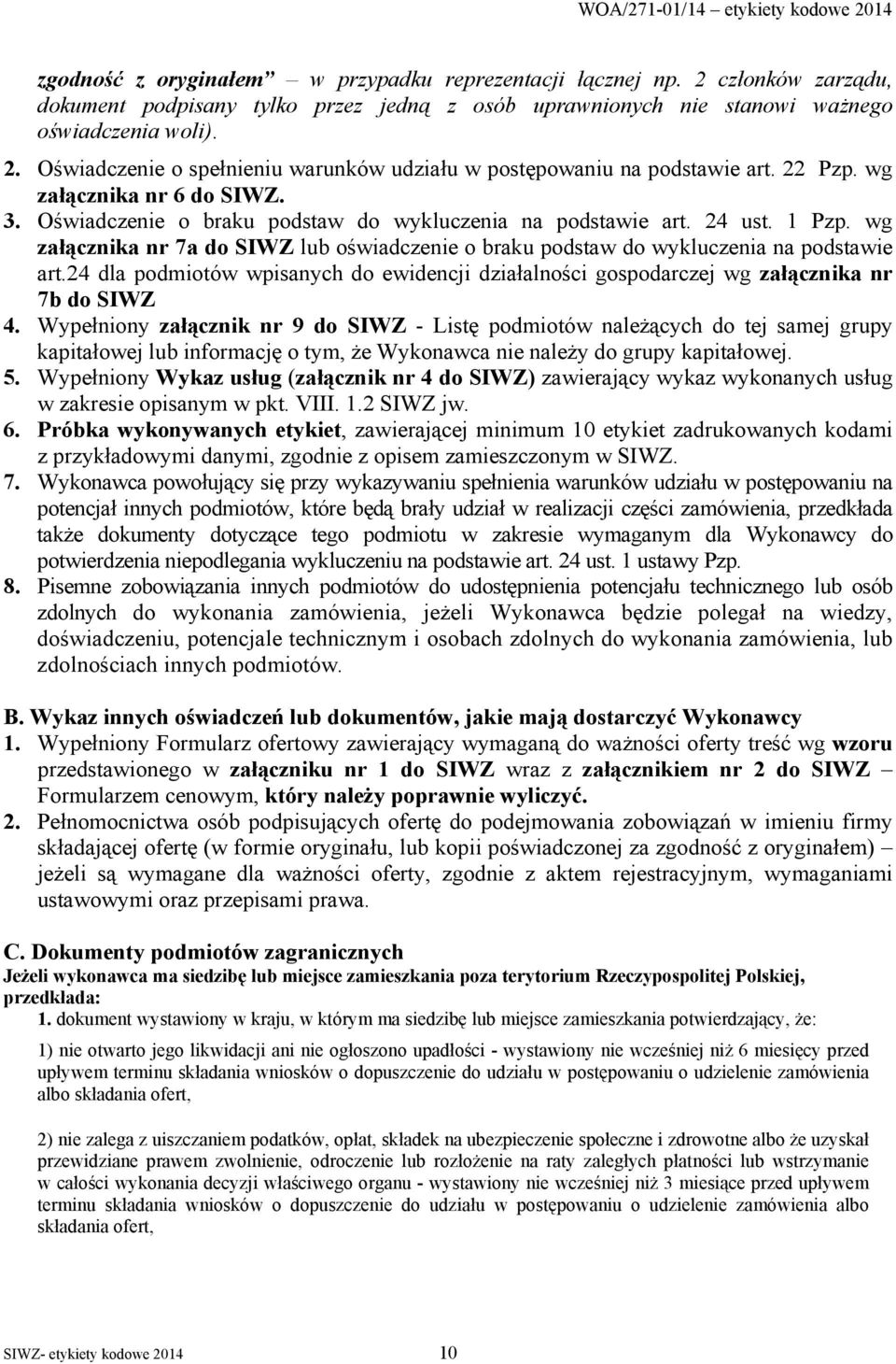 wg załącznika nr 7a do SIWZ lub oświadczenie o braku podstaw do wykluczenia na podstawie art.24 dla podmiotów wpisanych do ewidencji działalności gospodarczej wg załącznika nr 7b do SIWZ 4.