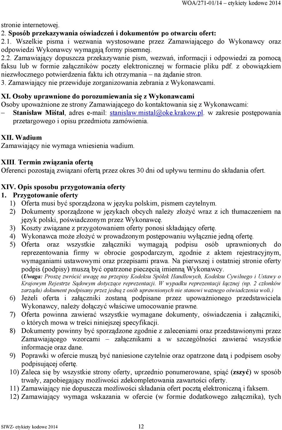 2. Zamawiający dopuszcza przekazywanie pism, wezwań, informacji i odpowiedzi za pomocą faksu lub w formie załączników poczty elektronicznej w formacie pliku pdf.