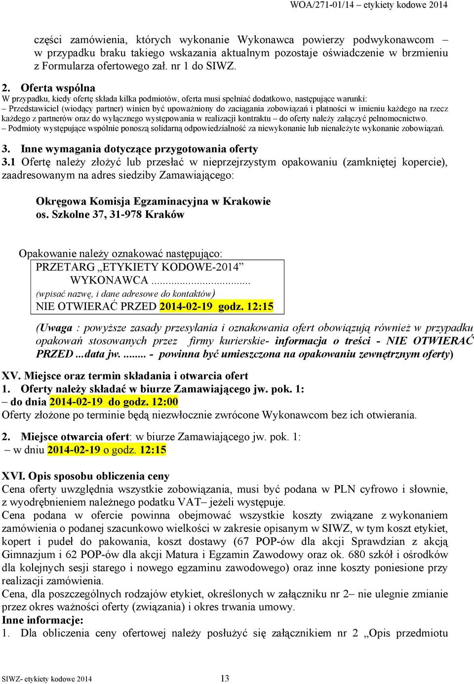 i płatności w imieniu każdego na rzecz każdego z partnerów oraz do wyłącznego występowania w realizacji kontraktu do oferty należy załączyć pełnomocnictwo.