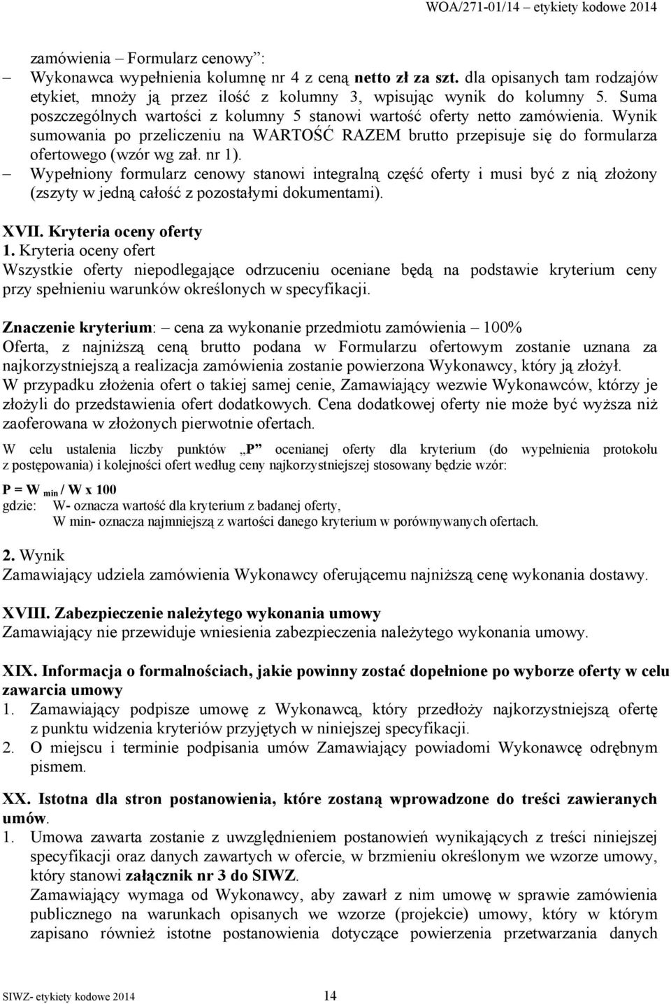 Wypełniony formularz cenowy stanowi integralną część oferty i musi być z nią złożony (zszyty w jedną całość z pozostałymi dokumentami). XVII. Kryteria oceny oferty 1.