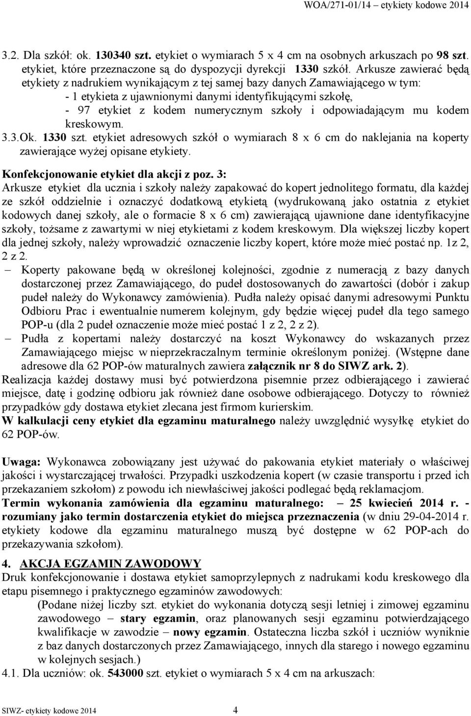 i odpowiadającym mu kodem kreskowym. 3.3.Ok. 1330 szt. etykiet adresowych szkół o wymiarach 8 x 6 cm do naklejania na koperty zawierające wyżej opisane etykiety.