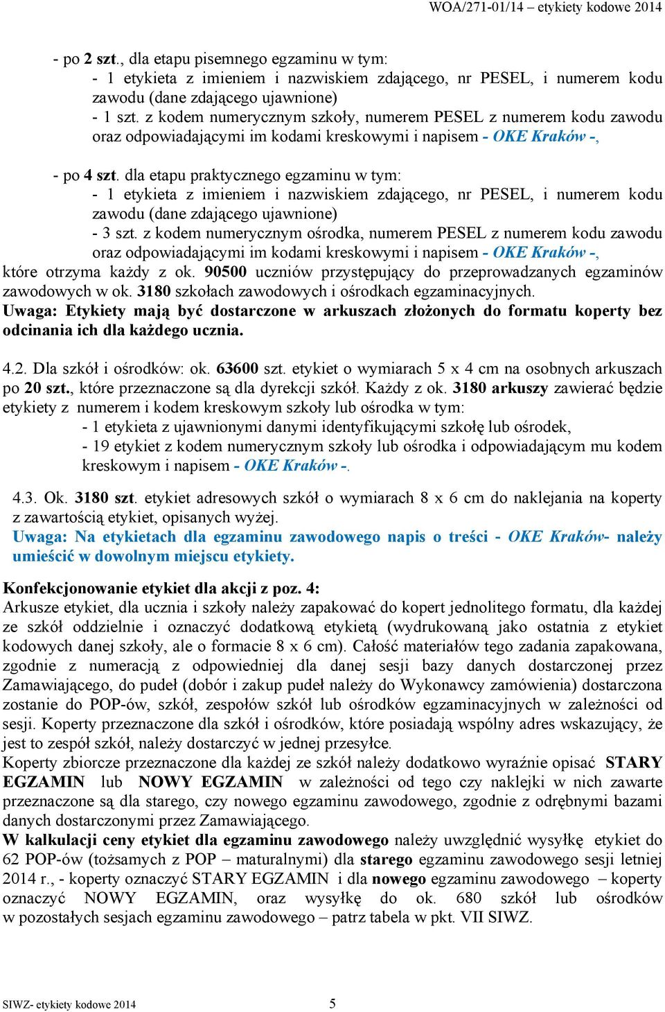 dla etapu praktycznego egzaminu w tym: - 1 etykieta z imieniem i nazwiskiem zdającego, nr PESEL, i numerem kodu zawodu (dane zdającego ujawnione) - 3 szt.