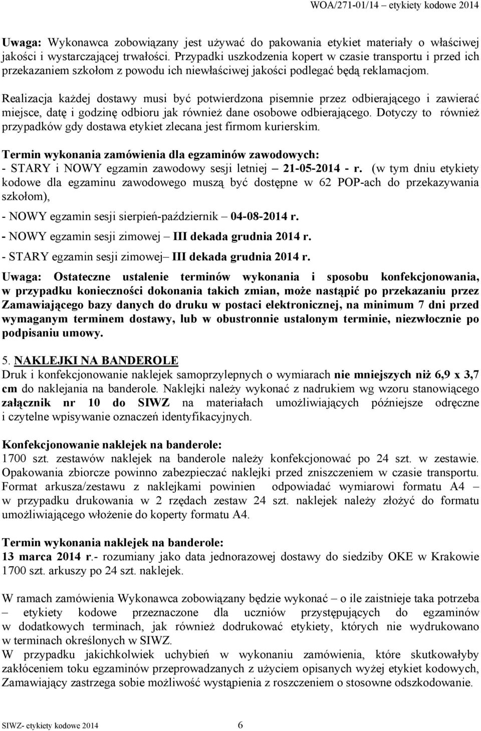 Realizacja każdej dostawy musi być potwierdzona pisemnie przez odbierającego i zawierać miejsce, datę i godzinę odbioru jak również dane osobowe odbierającego.