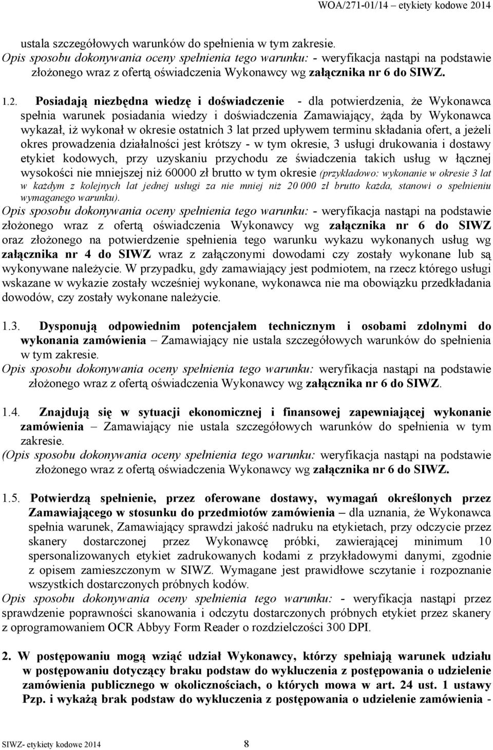 Posiadają niezbędna wiedzę i doświadczenie - dla potwierdzenia, że Wykonawca spełnia warunek posiadania wiedzy i doświadczenia Zamawiający, żąda by Wykonawca wykazał, iż wykonał w okresie ostatnich 3