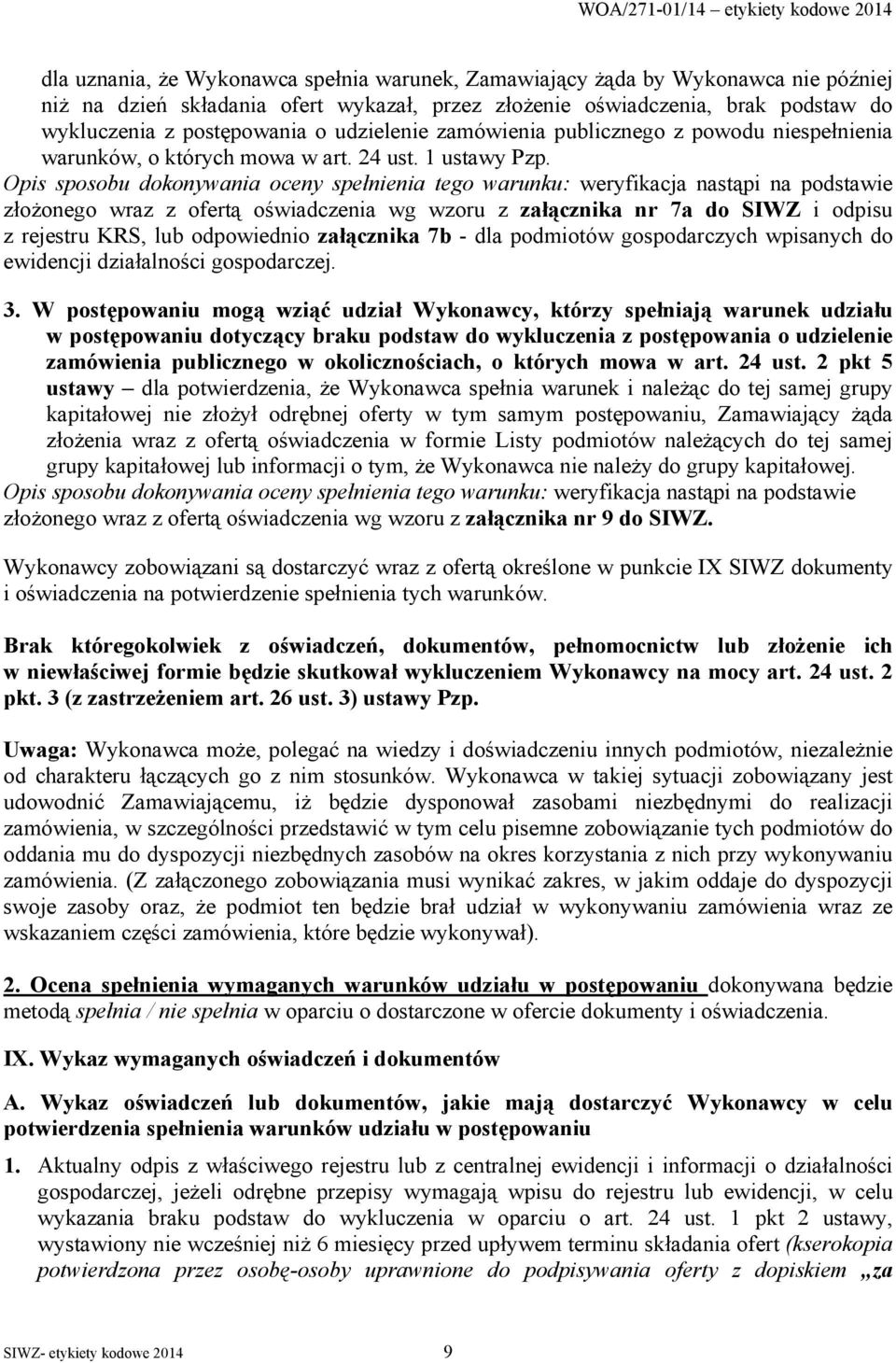 Opis sposobu dokonywania oceny spełnienia tego warunku: weryfikacja nastąpi na podstawie złożonego wraz z ofertą oświadczenia wg wzoru z załącznika nr 7a do SIWZ i odpisu z rejestru KRS, lub