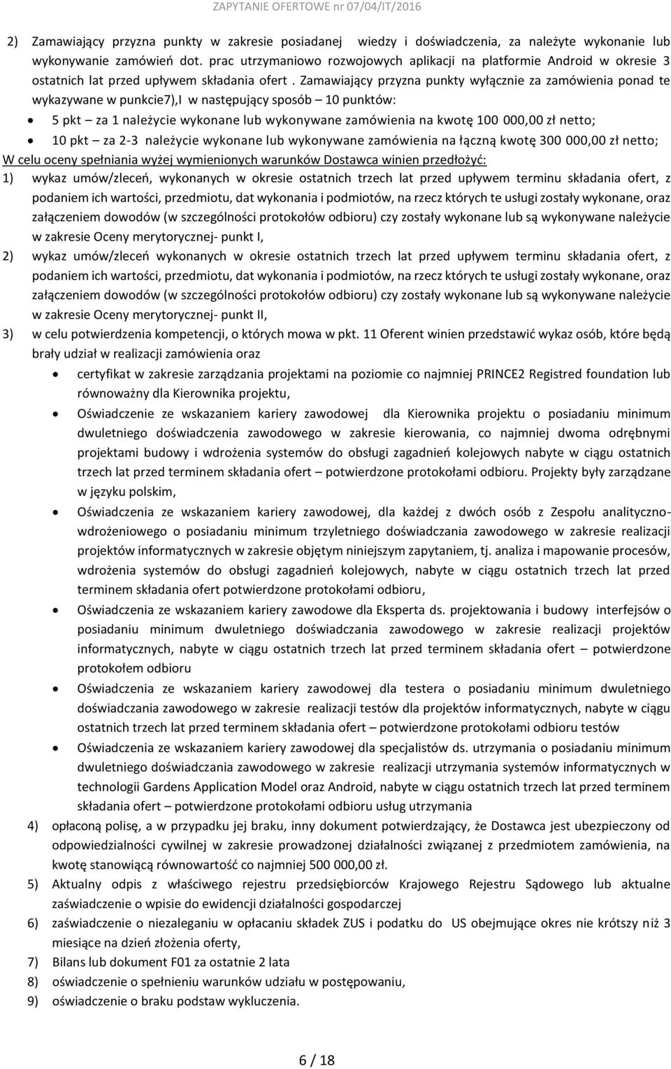 Zamawiający przyzna punkty wyłącznie za zamówienia ponad te wykazywane w punkcie7),i w następujący sposób 10 punktów: 5 pkt za 1 należycie wykonane lub wykonywane zamówienia na kwotę 100 000,00 zł