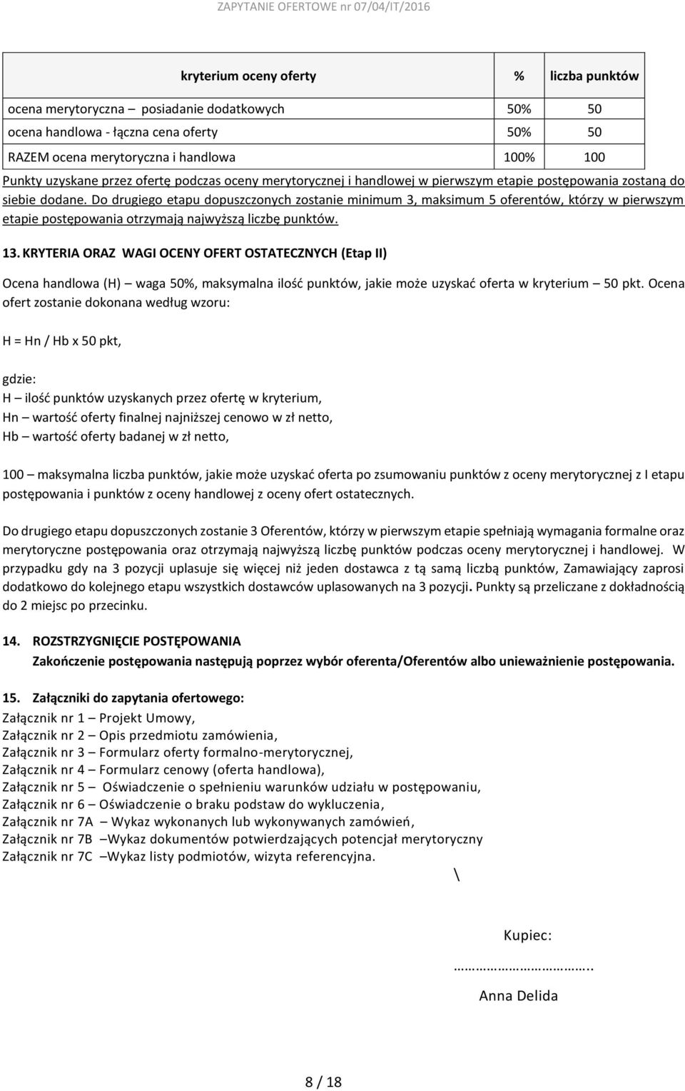 Do drugiego etapu dopuszczonych zostanie minimum 3, maksimum 5 oferentów, którzy w pierwszym etapie postępowania otrzymają najwyższą liczbę punktów. 13.