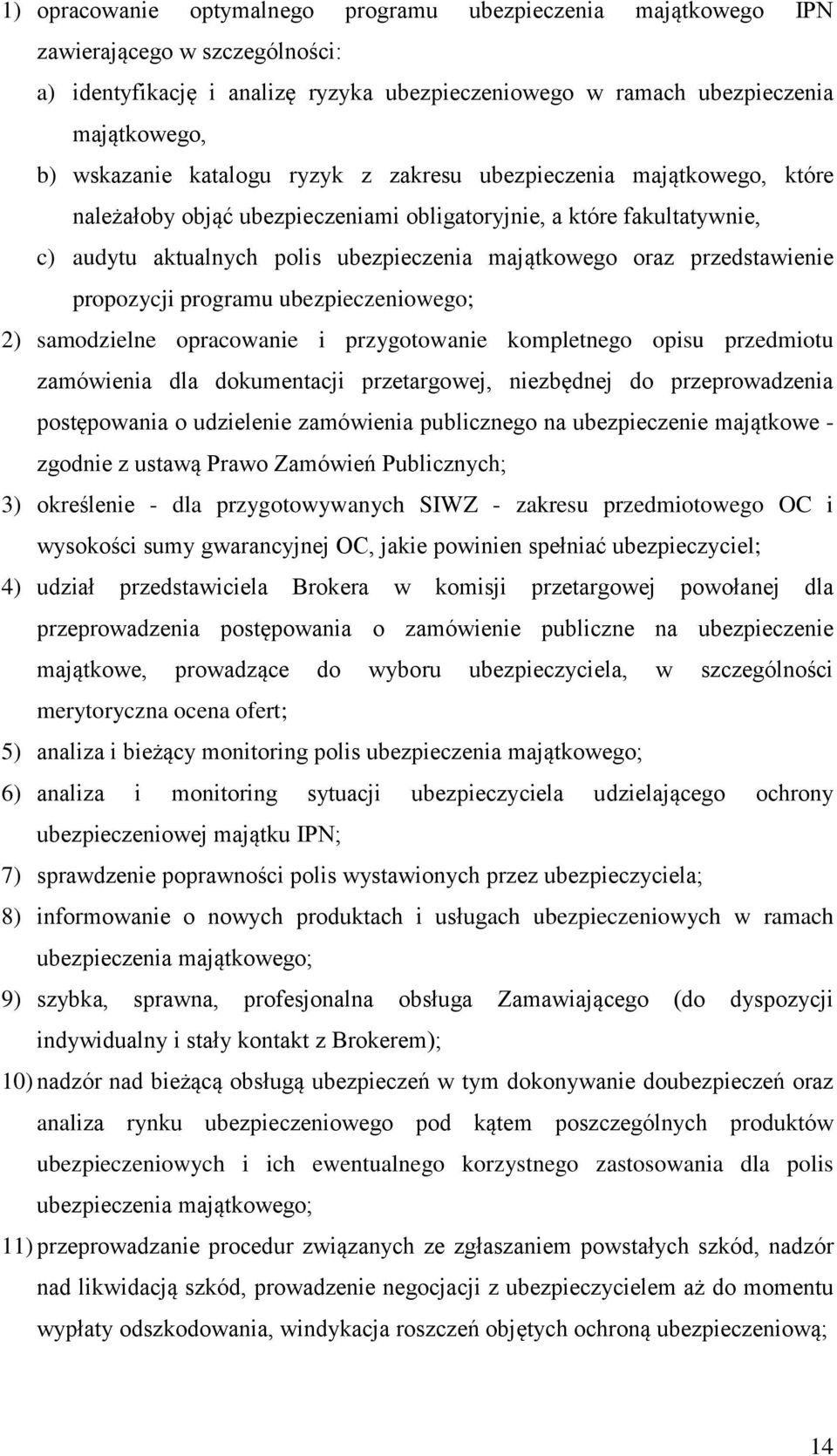 przedstawienie propozycji programu ubezpieczeniowego; 2) samodzielne opracowanie i przygotowanie kompletnego opisu przedmiotu zamówienia dla dokumentacji przetargowej, niezbędnej do przeprowadzenia