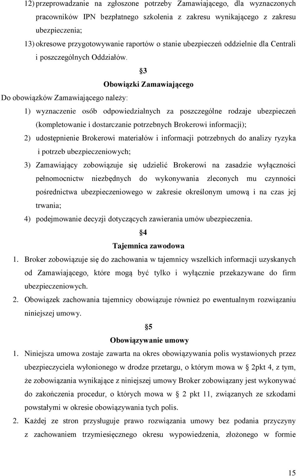 3 Obowiązki Zamawiającego Do obowiązków Zamawiającego należy: 1) wyznaczenie osób odpowiedzialnych za poszczególne rodzaje ubezpieczeń (kompletowanie i dostarczanie potrzebnych Brokerowi informacji);