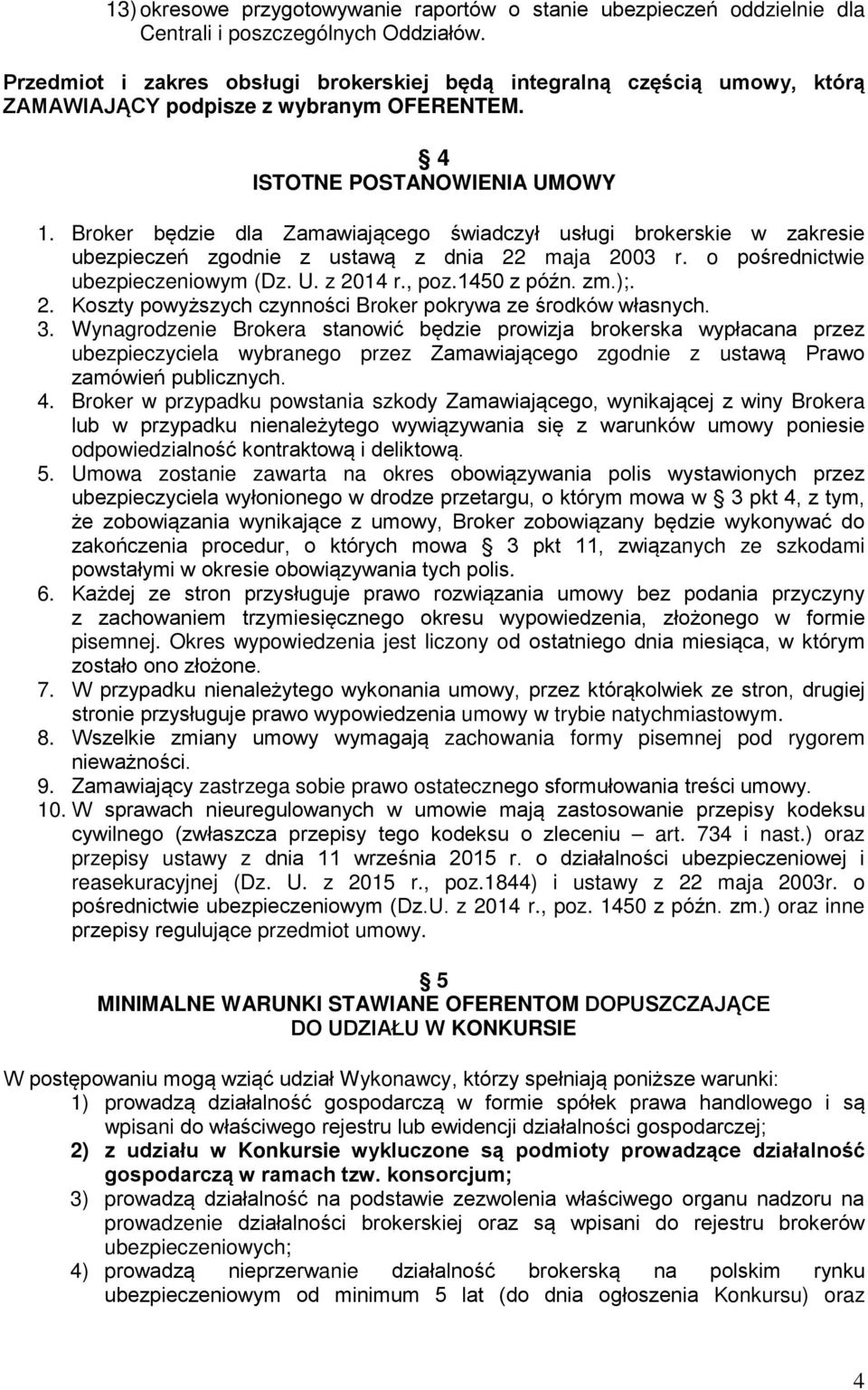 Broker będzie dla Zamawiającego świadczył usługi brokerskie w zakresie ubezpieczeń zgodnie z ustawą z dnia 22 maja 2003 r. o pośrednictwie ubezpieczeniowym (Dz. U. z 2014 r., poz.1450 z późn. zm.);.