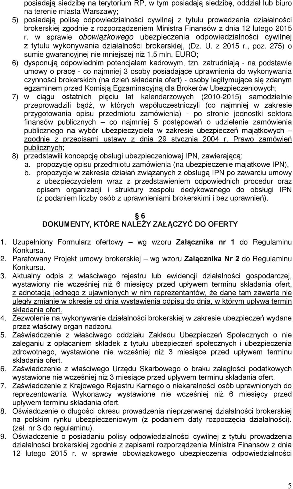 z 2015 r., poz. 275) o sumie gwarancyjnej nie mniejszej niż 1,5 mln. EURO; 6) dysponują odpowiednim potencjałem kadrowym, tzn.