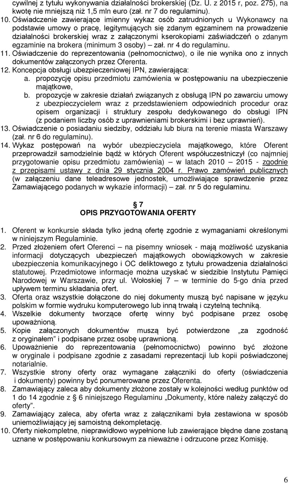 kserokopiami zaświadczeń o zdanym egzaminie na brokera (minimum 3 osoby) zał. nr 4 do regulaminu. 11.