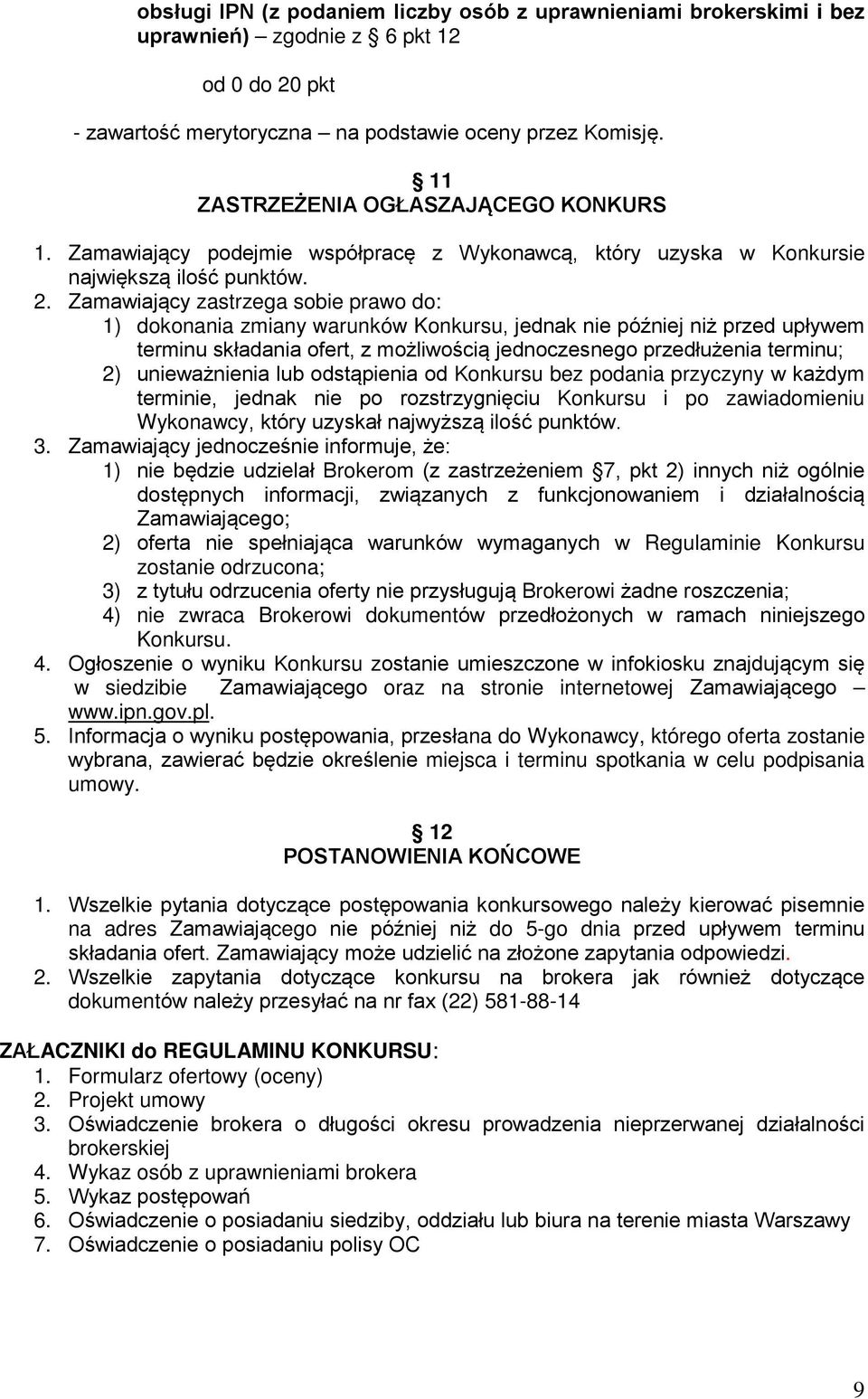 Zamawiający zastrzega sobie prawo do: 1) dokonania zmiany warunków Konkursu, jednak nie później niż przed upływem terminu składania ofert, z możliwością jednoczesnego przedłużenia terminu; 2)