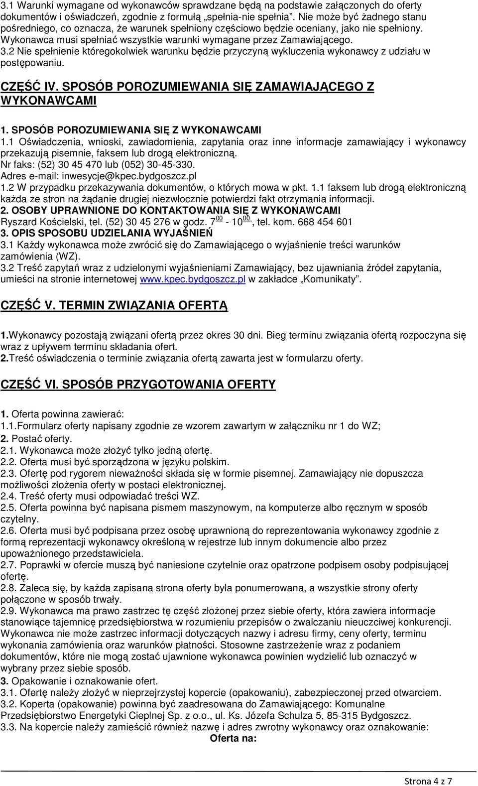 2 Nie spełnienie któregokolwiek warunku będzie przyczyną wykluczenia wykonawcy z udziału w postępowaniu. CZĘŚĆ IV. SPOSÓB POROZUMIEWANIA SIĘ ZAMAWIAJĄCEGO Z WYKONAWCAMI 1.