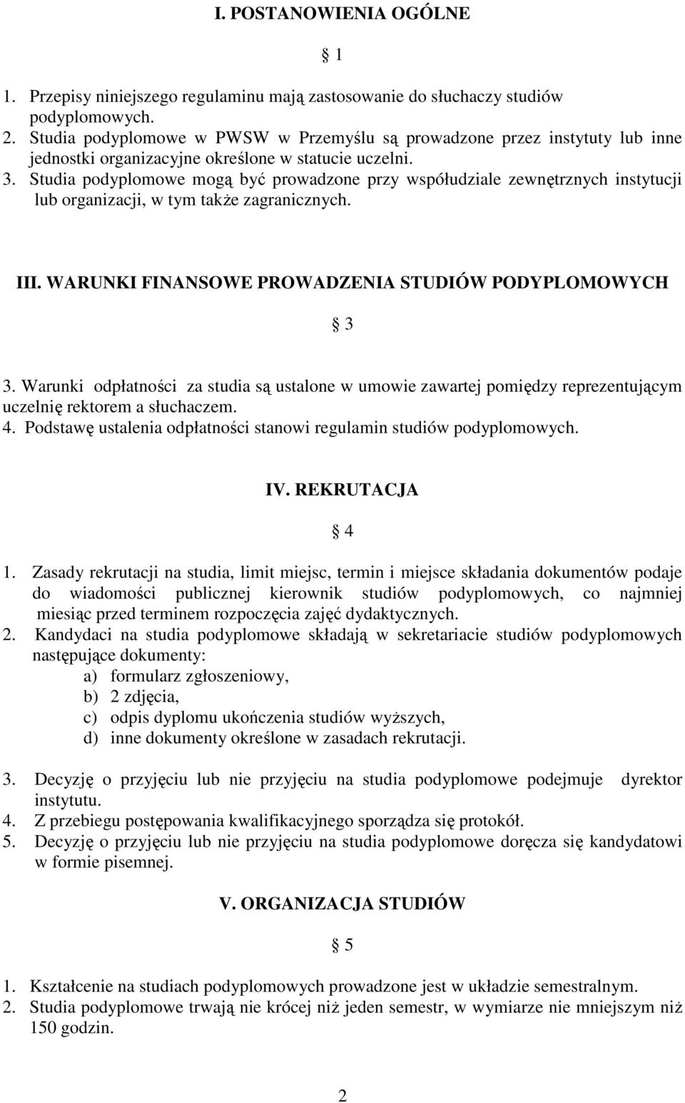 Studia podyplomowe mogą być prowadzone przy współudziale zewnętrznych instytucji lub organizacji, w tym takŝe zagranicznych. III. WARUNKI FINANSOWE PROWADZENIA STUDIÓW PODYPLOMOWYCH 3 3.