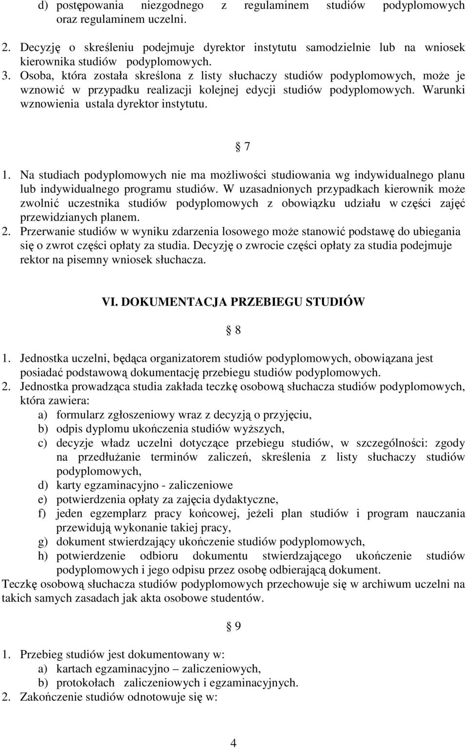Osoba, która została skreślona z listy słuchaczy studiów podyplomowych, moŝe je wznowić w przypadku realizacji kolejnej edycji studiów podyplomowych. Warunki wznowienia ustala dyrektor instytutu. 1.
