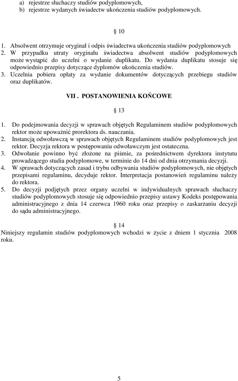 W przypadku utraty oryginału świadectwa absolwent studiów podyplomowych moŝe wystąpić do uczelni o wydanie duplikatu.