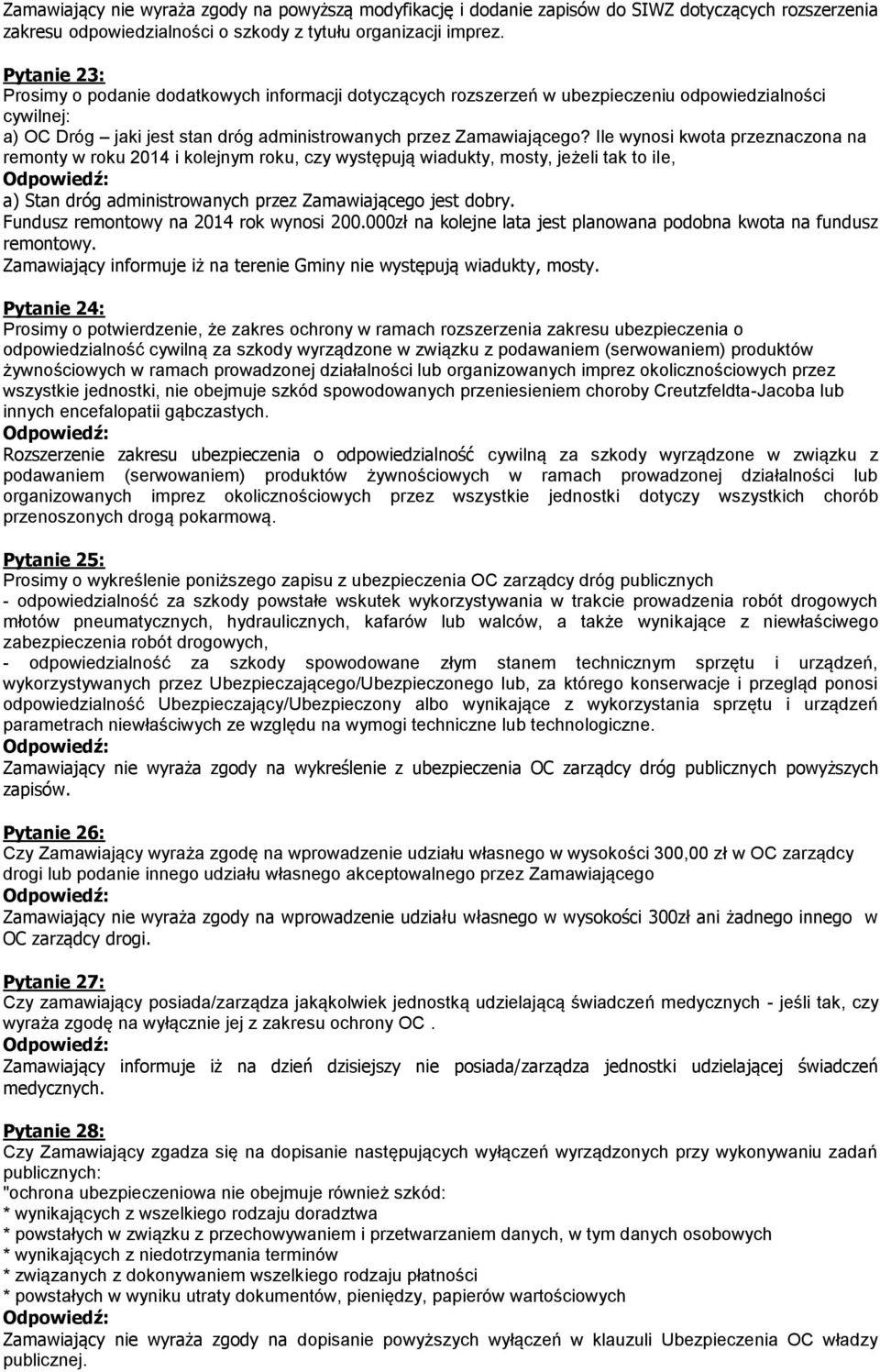 Ile wynosi kwota przeznaczona na remonty w roku 2014 i kolejnym roku, czy występują wiadukty, mosty, jeżeli tak to ile, a) Stan dróg administrowanych przez Zamawiającego jest dobry.