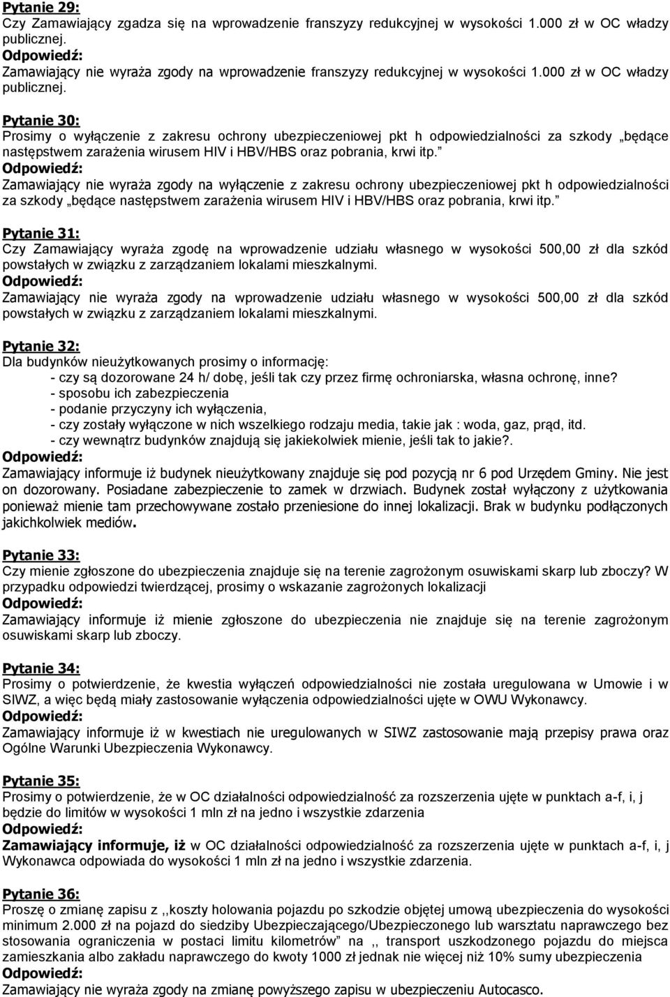 Pytanie 30: Prosimy o wyłączenie z zakresu ochrony ubezpieczeniowej pkt h odpowiedzialności za szkody będące następstwem zarażenia wirusem HIV i HBV/HBS oraz pobrania, krwi itp.