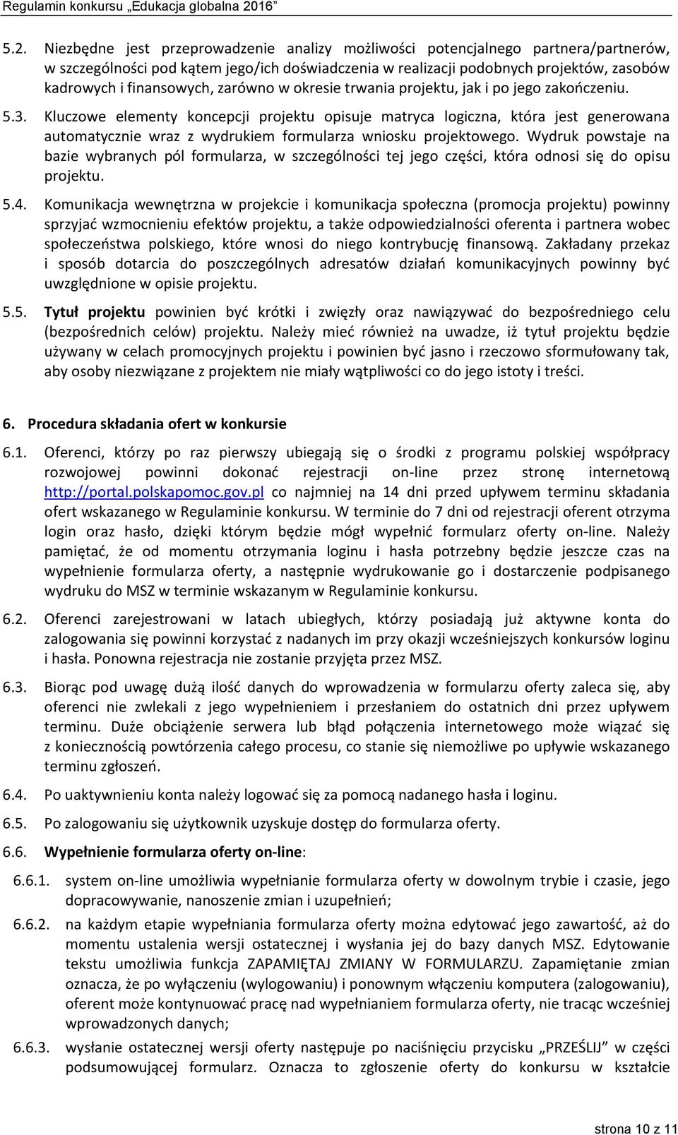 Kluczowe elementy koncepcji projektu opisuje matryca logiczna, która jest generowana automatycznie wraz z wydrukiem formularza wniosku projektowego.