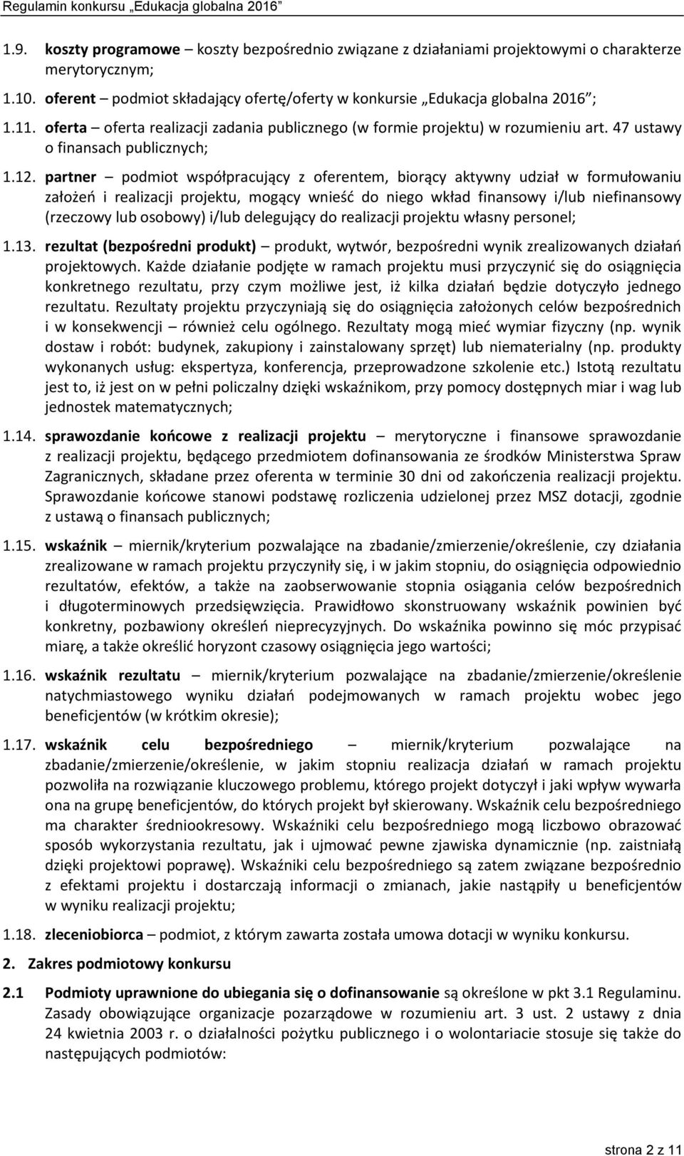 partner podmiot współpracujący z oferentem, biorący aktywny udział w formułowaniu założeń i realizacji projektu, mogący wnieść do niego wkład finansowy i/lub niefinansowy (rzeczowy lub osobowy) i/lub