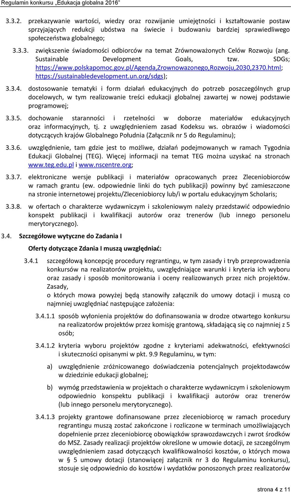 dostosowanie tematyki i form działań edukacyjnych do potrzeb poszczególnych grup docelowych, w tym realizowanie treści edukacji globalnej zawartej w nowej podstawie programowej; 3.3.5.