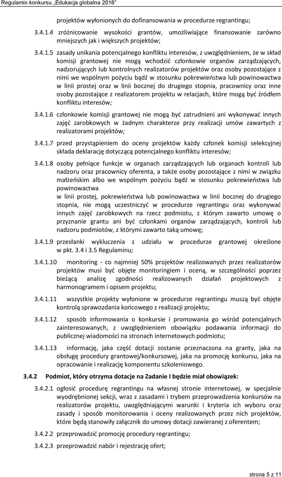 5 zasady unikania potencjalnego konfliktu interesów, z uwzględnieniem, że w skład komisji grantowej nie mogą wchodzić członkowie organów zarządzających, nadzorujących lub kontrolnych realizatorów