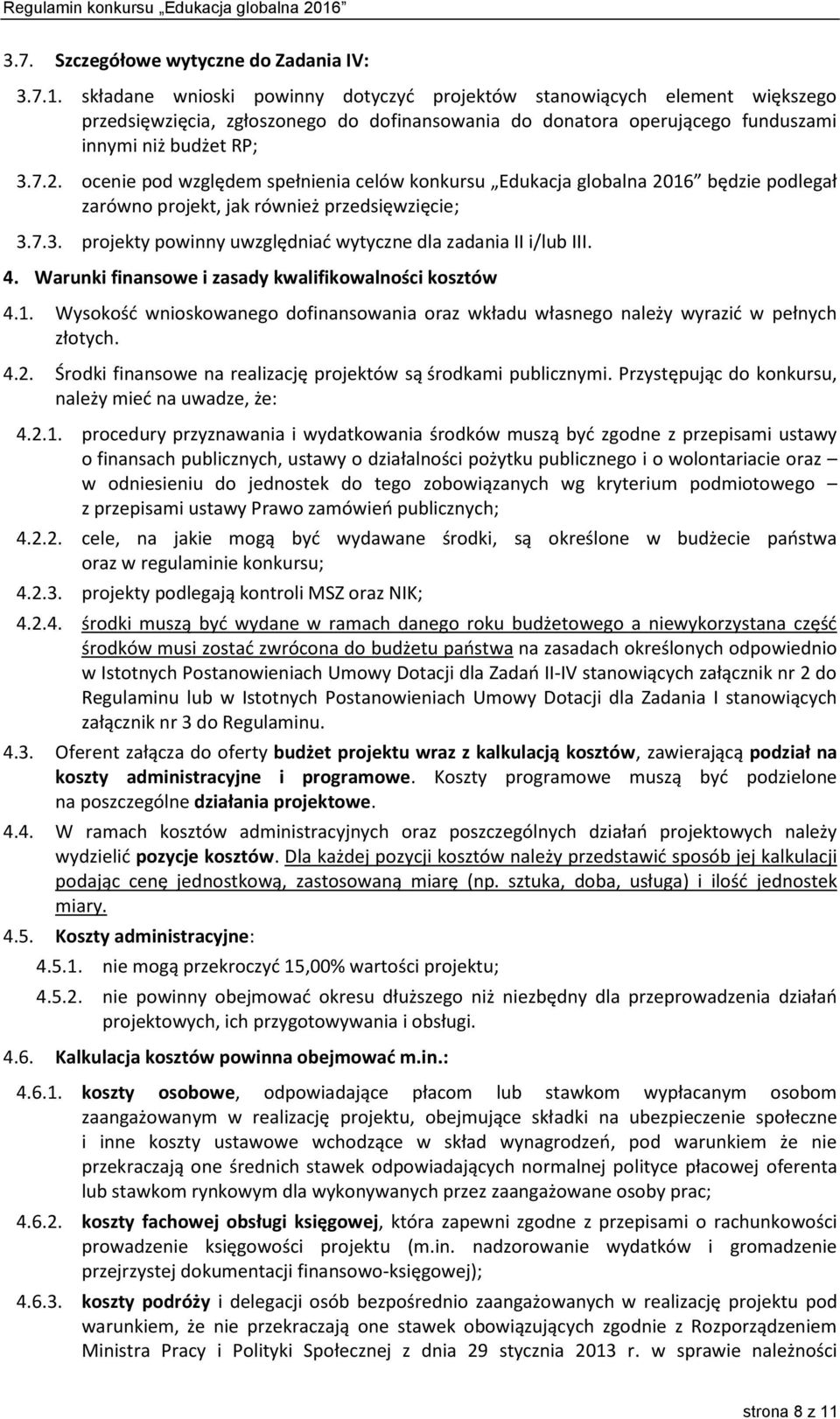 ocenie pod względem spełnienia celów konkursu Edukacja globalna 2016 będzie podlegał zarówno projekt, jak również przedsięwzięcie; 3.7.3. projekty powinny uwzględniać wytyczne dla zadania II i/lub III.