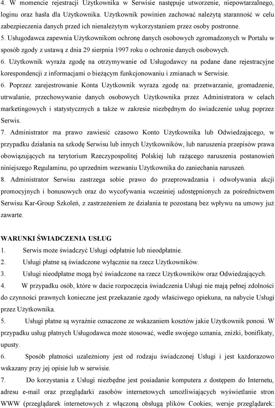 Usługodawca zapewnia Użytkownikom ochronę danych osobowych zgromadzonych w Portalu w sposób zgody z ustawą z dnia 29 sierpnia 1997 roku o ochronie danych osobowych. 6.