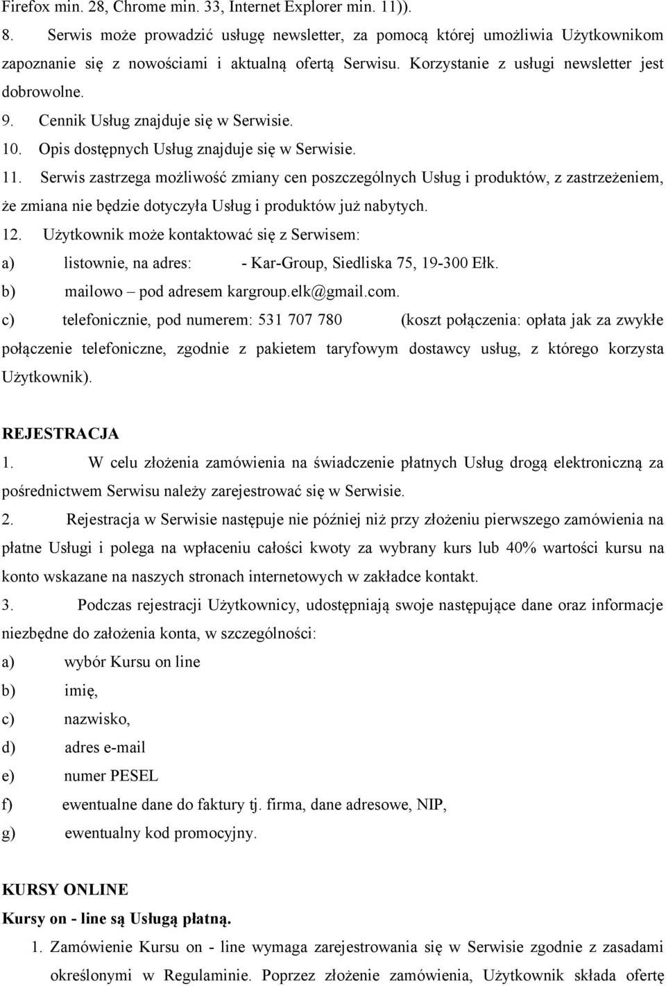 Serwis zastrzega możliwość zmiany cen poszczególnych Usług i produktów, z zastrzeżeniem, że zmiana nie będzie dotyczyła Usług i produktów już nabytych. 12.