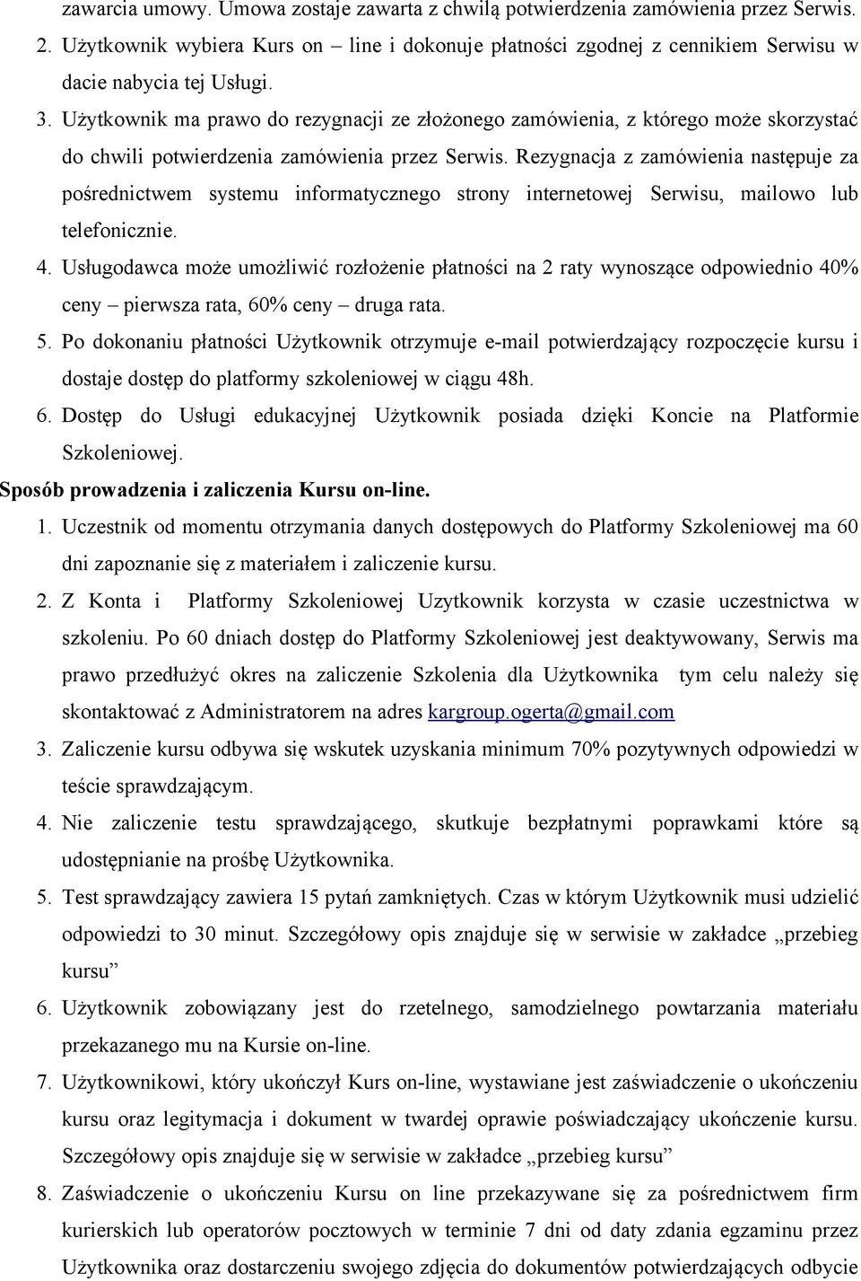 Rezygnacja z zamówienia następuje za pośrednictwem systemu informatycznego strony internetowej Serwisu, mailowo lub telefonicznie. 4.