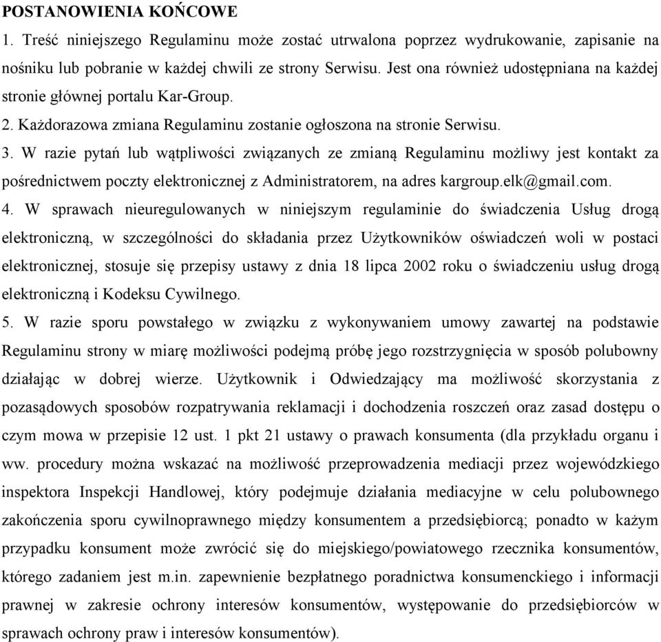 W razie pytań lub wątpliwości związanych ze zmianą Regulaminu możliwy jest kontakt za pośrednictwem poczty elektronicznej z Administratorem, na adres kargroup.elk@gmail.com. 4.