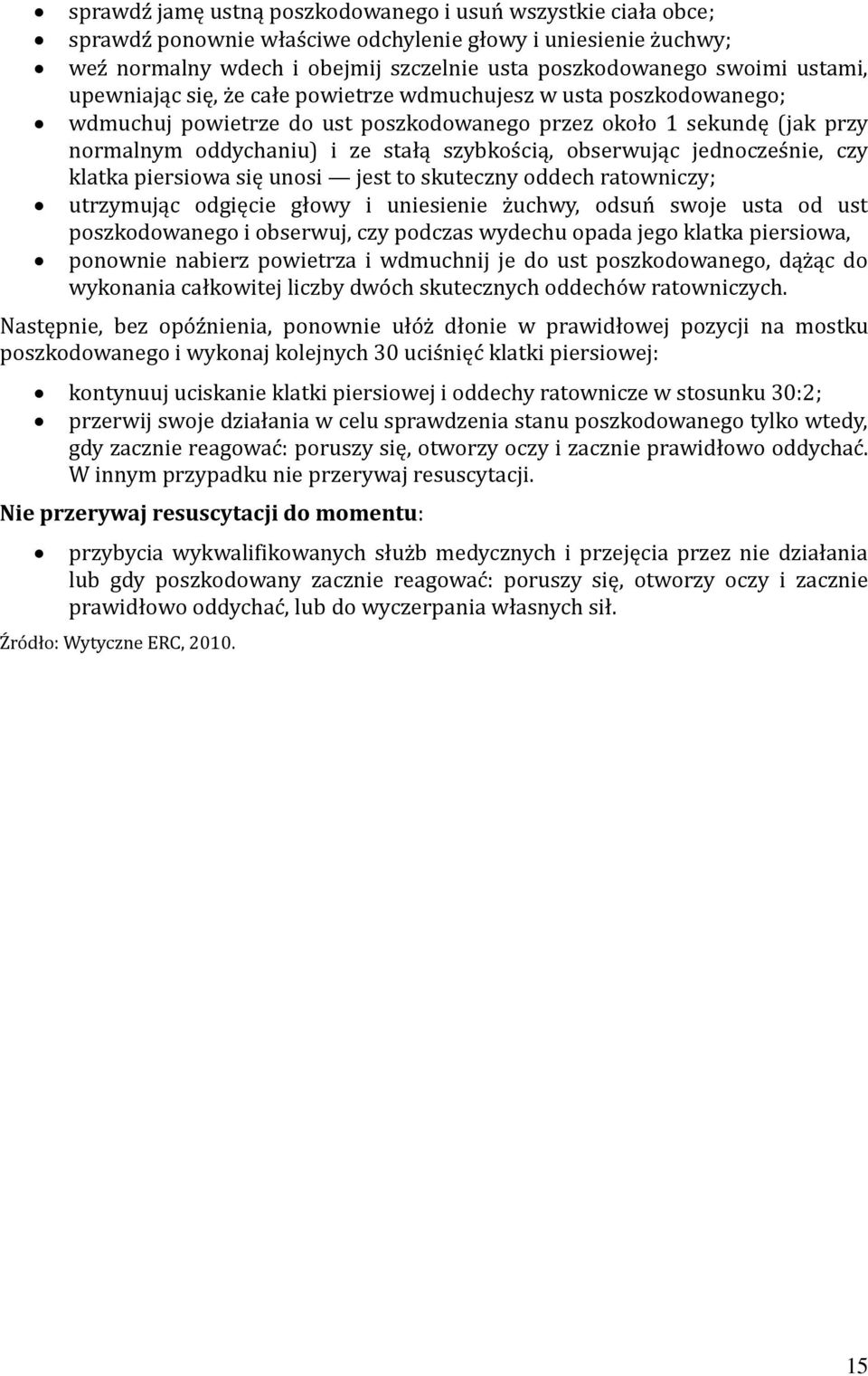 obserwując jednocześnie, czy klatka piersiowa się unosi jest to skuteczny oddech ratowniczy; utrzymując odgięcie głowy i uniesienie żuchwy, odsuń swoje usta od ust poszkodowanego i obserwuj, czy