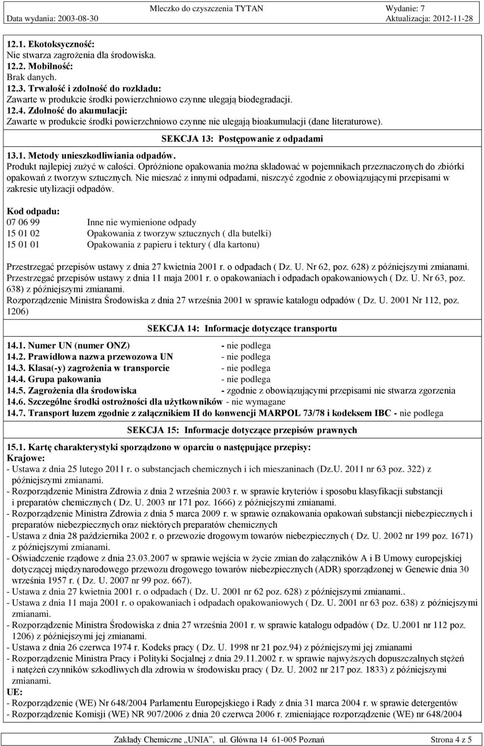 Zdolność do akumulacji: Zawarte w produkcie środki powierzchniowo czynne nie ulegają bioakumulacji (dane literaturowe). SEKCJA 13: Postępowanie z odpadami 13.1. Metody unieszkodliwiania odpadów.