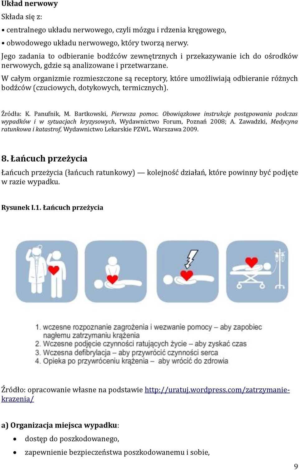 W całym organizmie rozmieszczone są receptory, które umożliwiają odbieranie różnych bodźców (czuciowych, dotykowych, termicznych). Źródła: K. Panufnik, M. Bartkowski, Pierwsza pomoc.